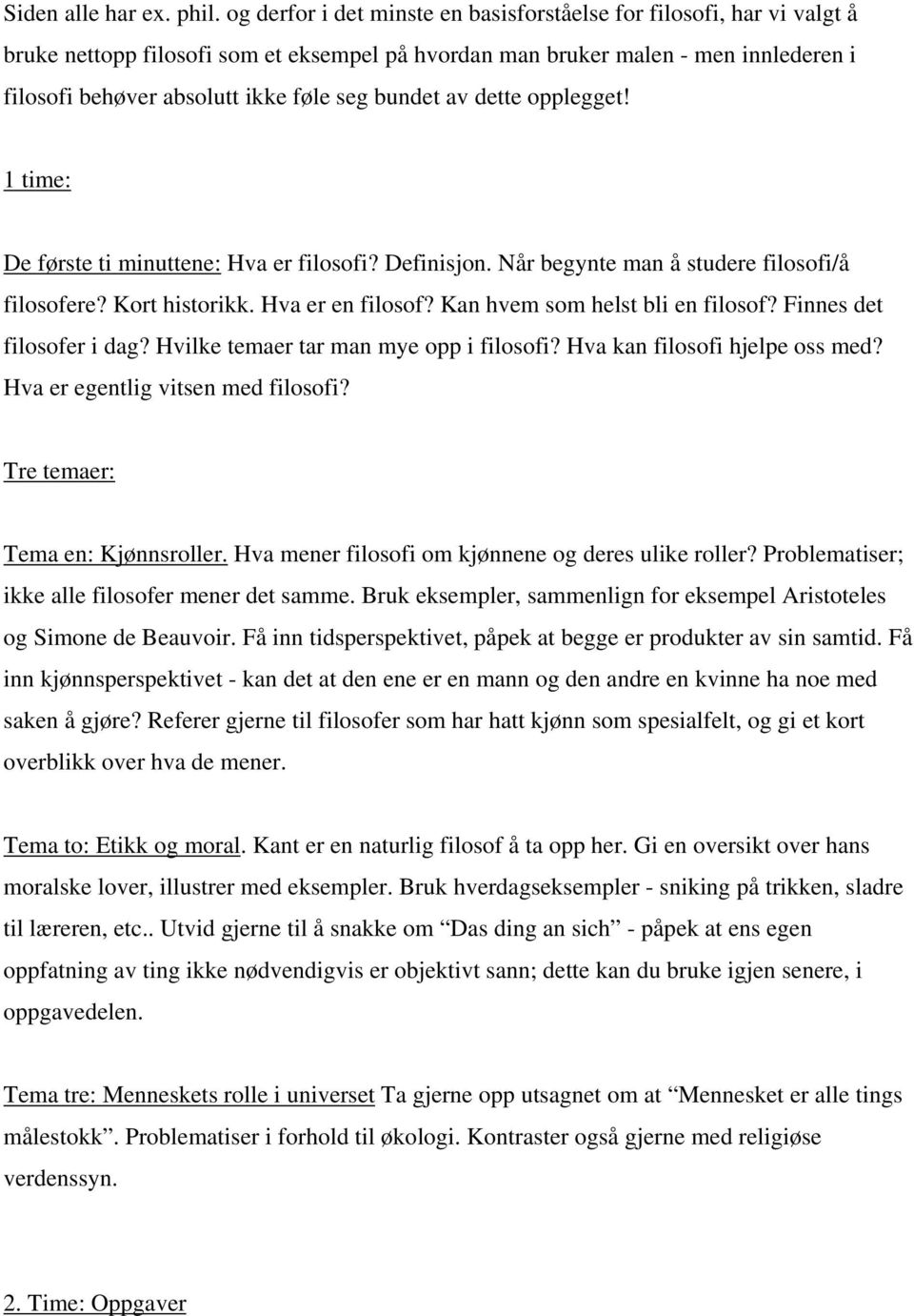 bundet av dette opplegget! 1 time: De første ti minuttene: Hva er filosofi? Definisjon. Når begynte man å studere filosofi/å filosofere? Kort historikk. Hva er en filosof?