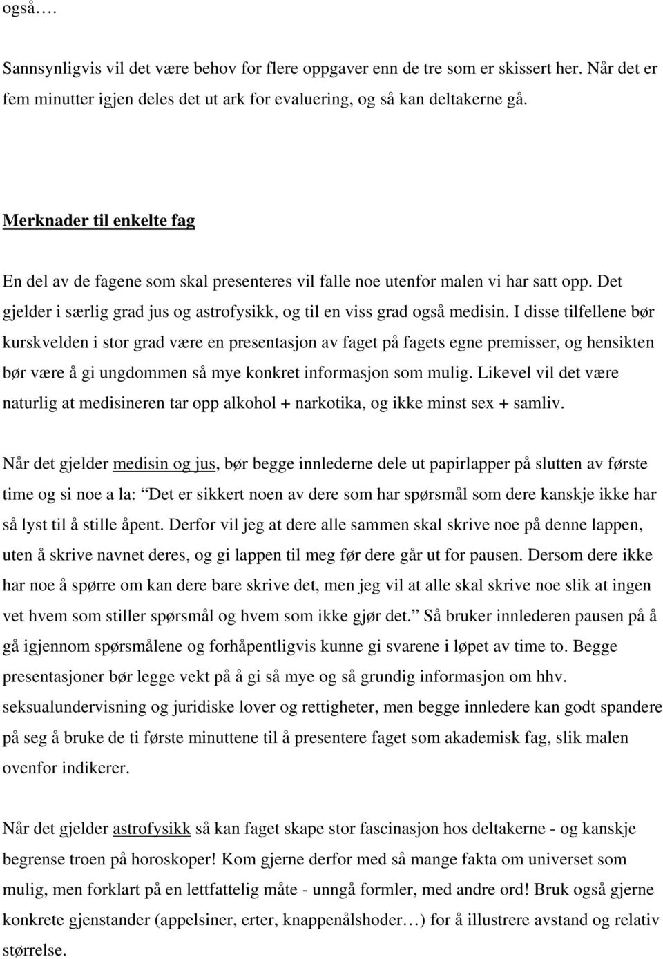 I disse tilfellene bør kurskvelden i stor grad være en presentasjon av faget på fagets egne premisser, og hensikten bør være å gi ungdommen så mye konkret informasjon som mulig.