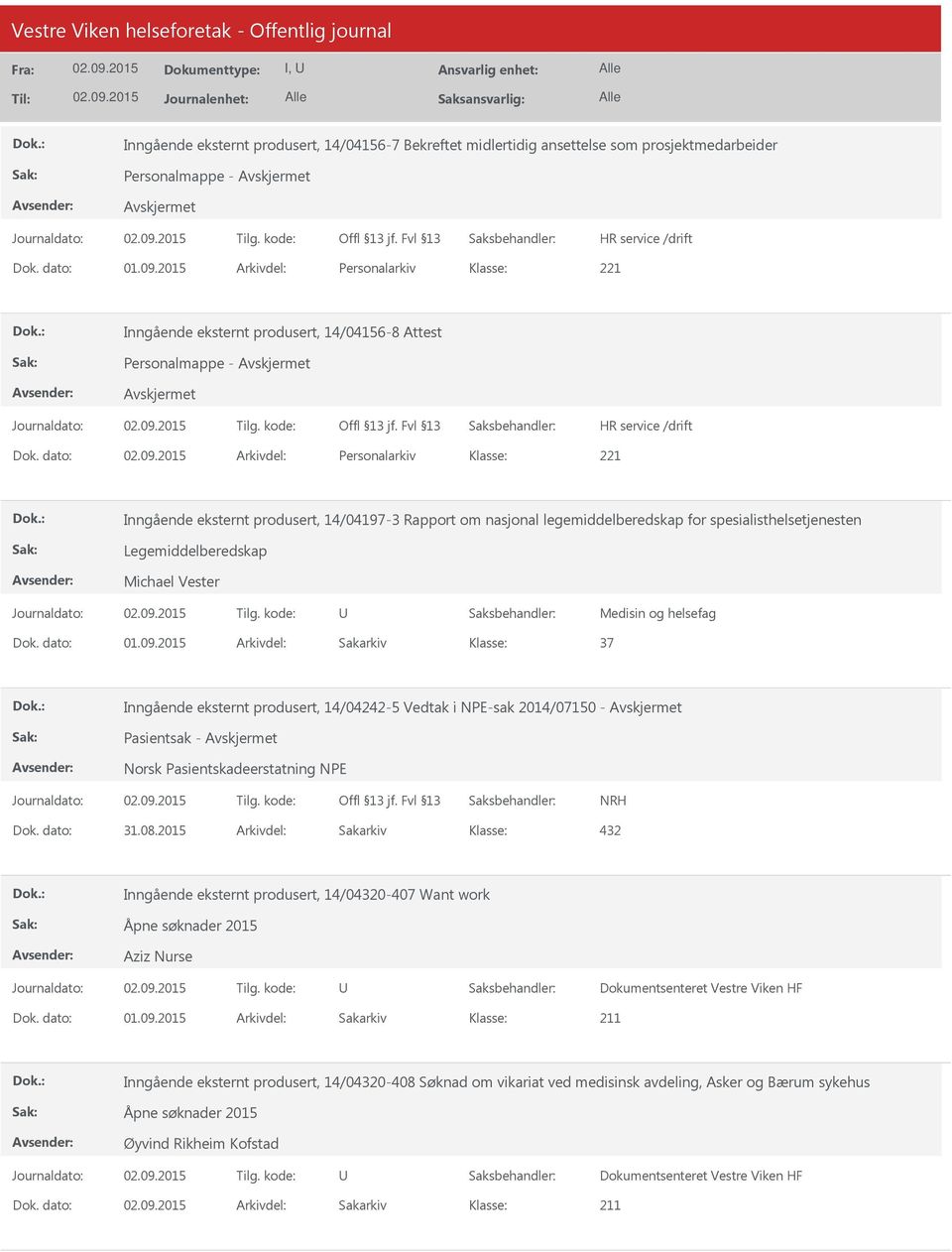 dato: Arkivdel: Personalarkiv Inngående eksternt produsert, 14/04197-3 Rapport om nasjonal legemiddelberedskap for spesialisthelsetjenesten Legemiddelberedskap Michael Vester Medisin og helsefag Dok.