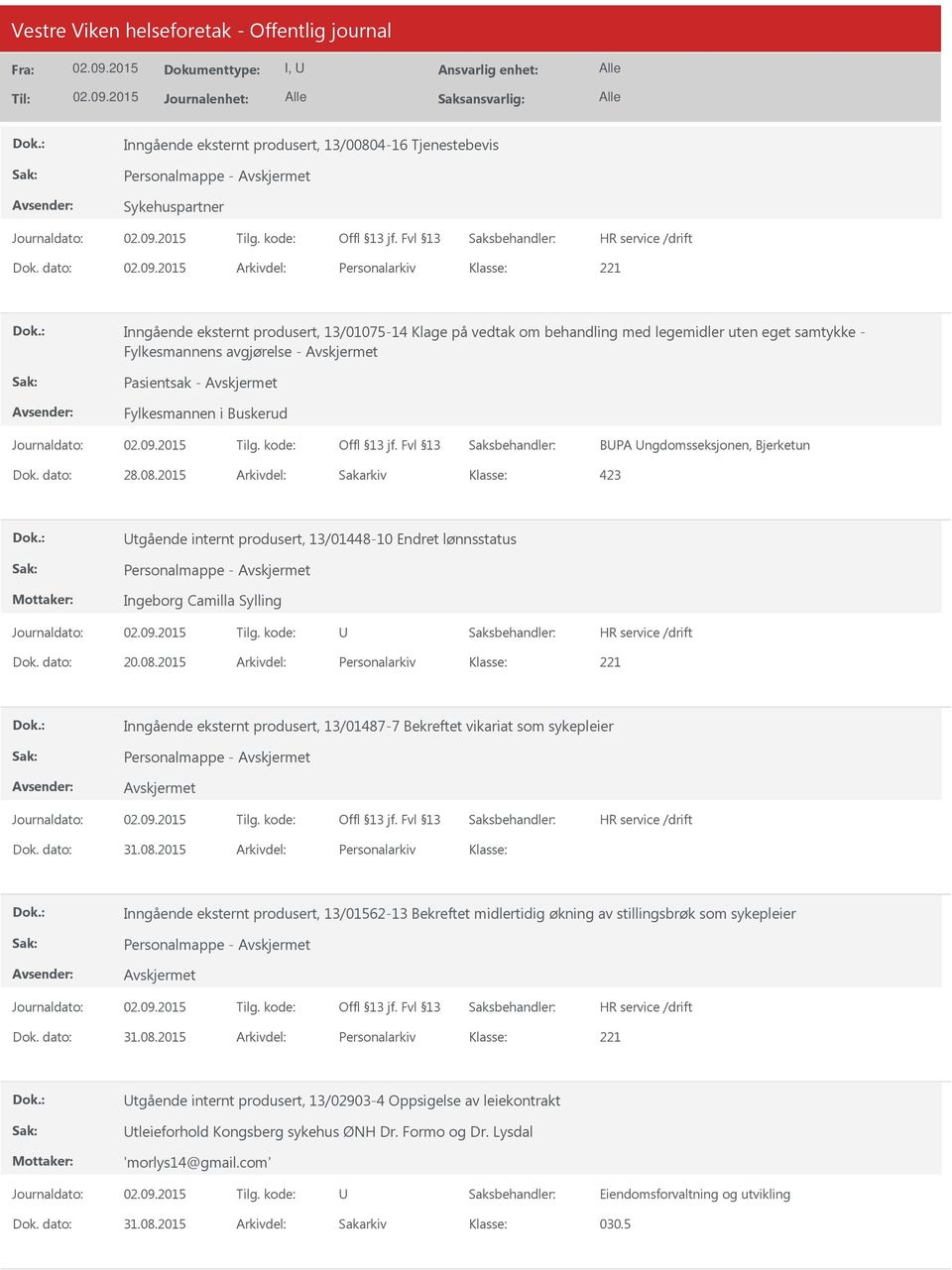 Buskerud BPA ngdomsseksjonen, Bjerketun Dok. dato: 28.08.2015 Arkivdel: Sakarkiv tgående internt produsert, 13/01448-10 Endret lønnsstatus Personalmappe - Ingeborg Camilla Sylling Dok. dato: 20.08.2015 Arkivdel: Personalarkiv Inngående eksternt produsert, 13/01487-7 Bekreftet vikariat som sykepleier Personalmappe - Dok.