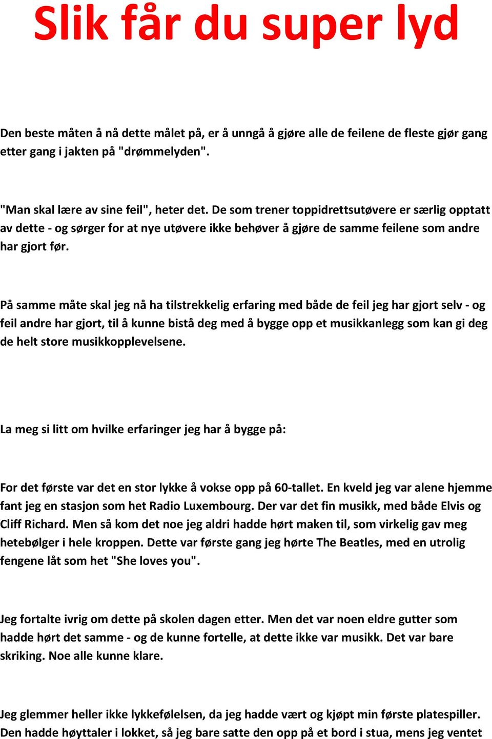 På samme måte skal jeg nå ha tilstrekkelig erfaring med både de feil jeg har gjort selv - og feil andre har gjort, til å kunne bistå deg med å bygge opp et musikkanlegg som kan gi deg de helt store