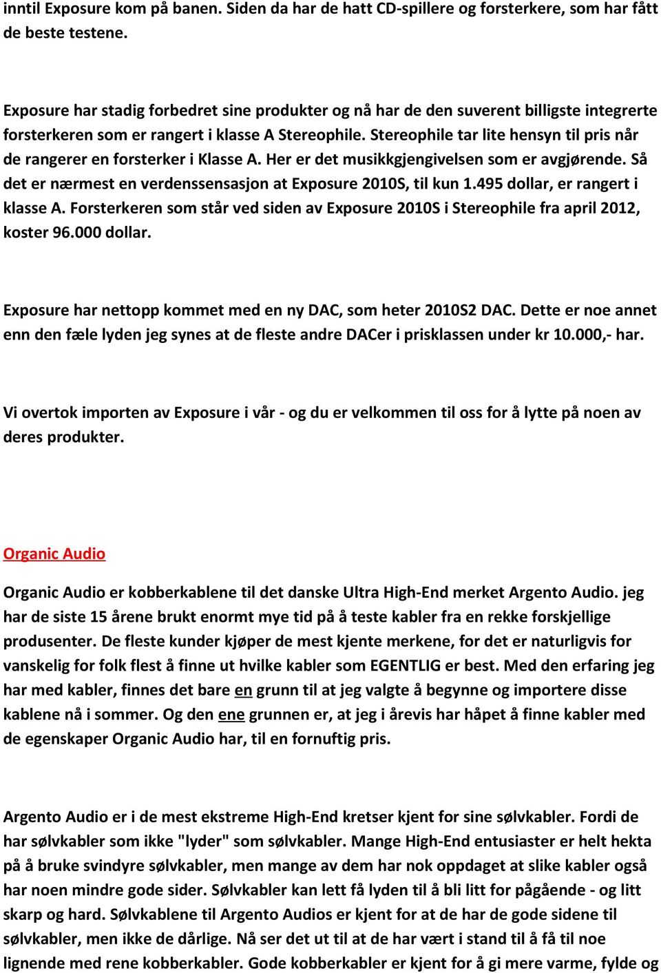 Stereophile tar lite hensyn til pris når de rangerer en forsterker i Klasse A. Her er det musikkgjengivelsen som er avgjørende. Så det er nærmest en verdenssensasjon at Exposure 2010S, til kun 1.