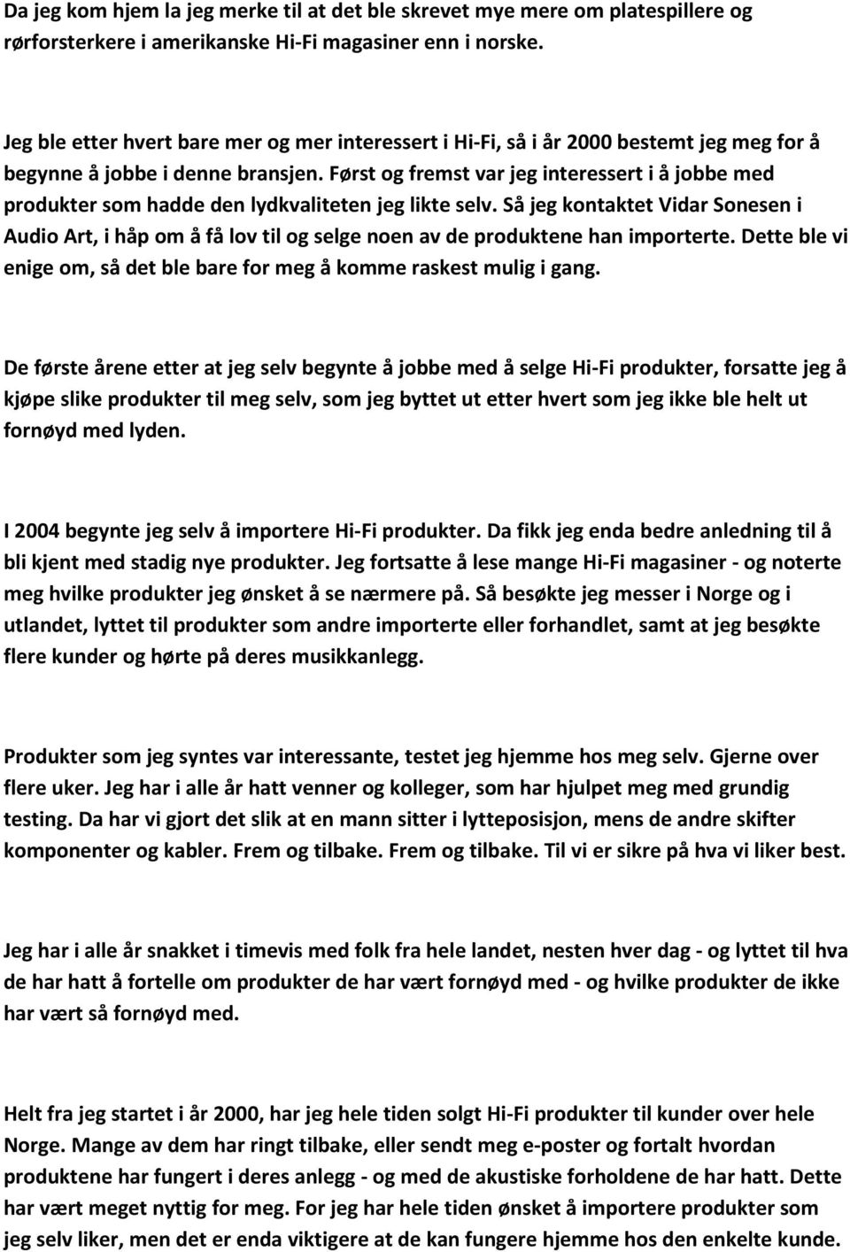 Først og fremst var jeg interessert i å jobbe med produkter som hadde den lydkvaliteten jeg likte selv.