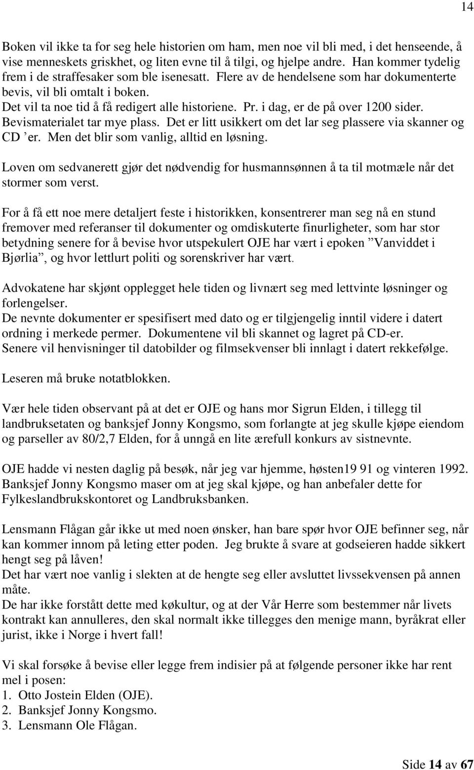 i dag, er de på over 1200 sider. Bevismaterialet tar mye plass. Det er litt usikkert om det lar seg plassere via skanner og CD er. Men det blir som vanlig, alltid en løsning.