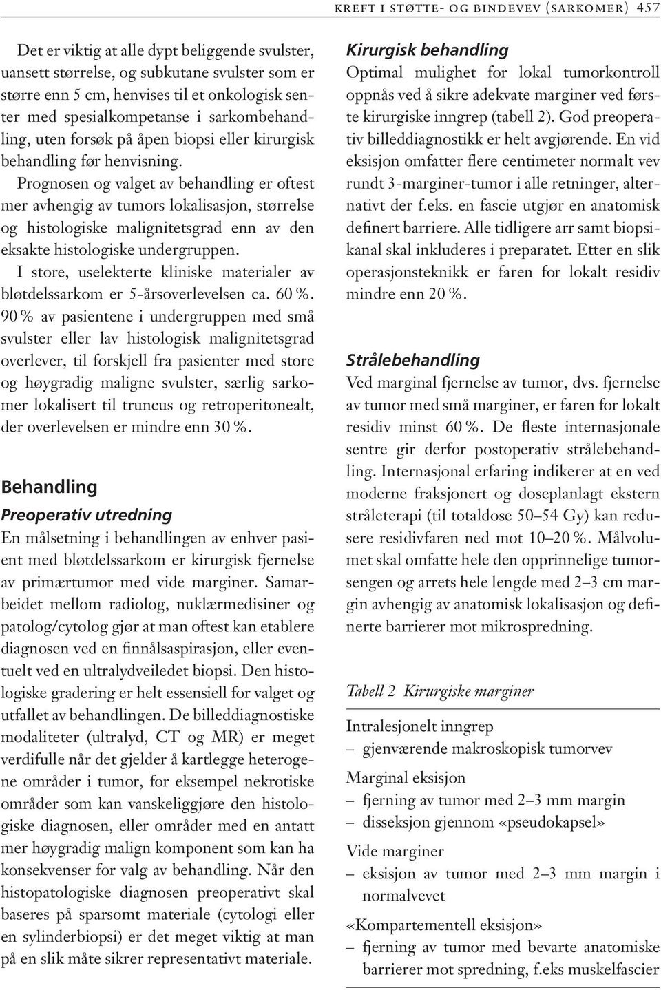 Prognosen og valget av behandling er oftest mer avhengig av tumors lokalisasjon, størrelse og histologiske malignitetsgrad enn av den eksakte histologiske undergruppen.