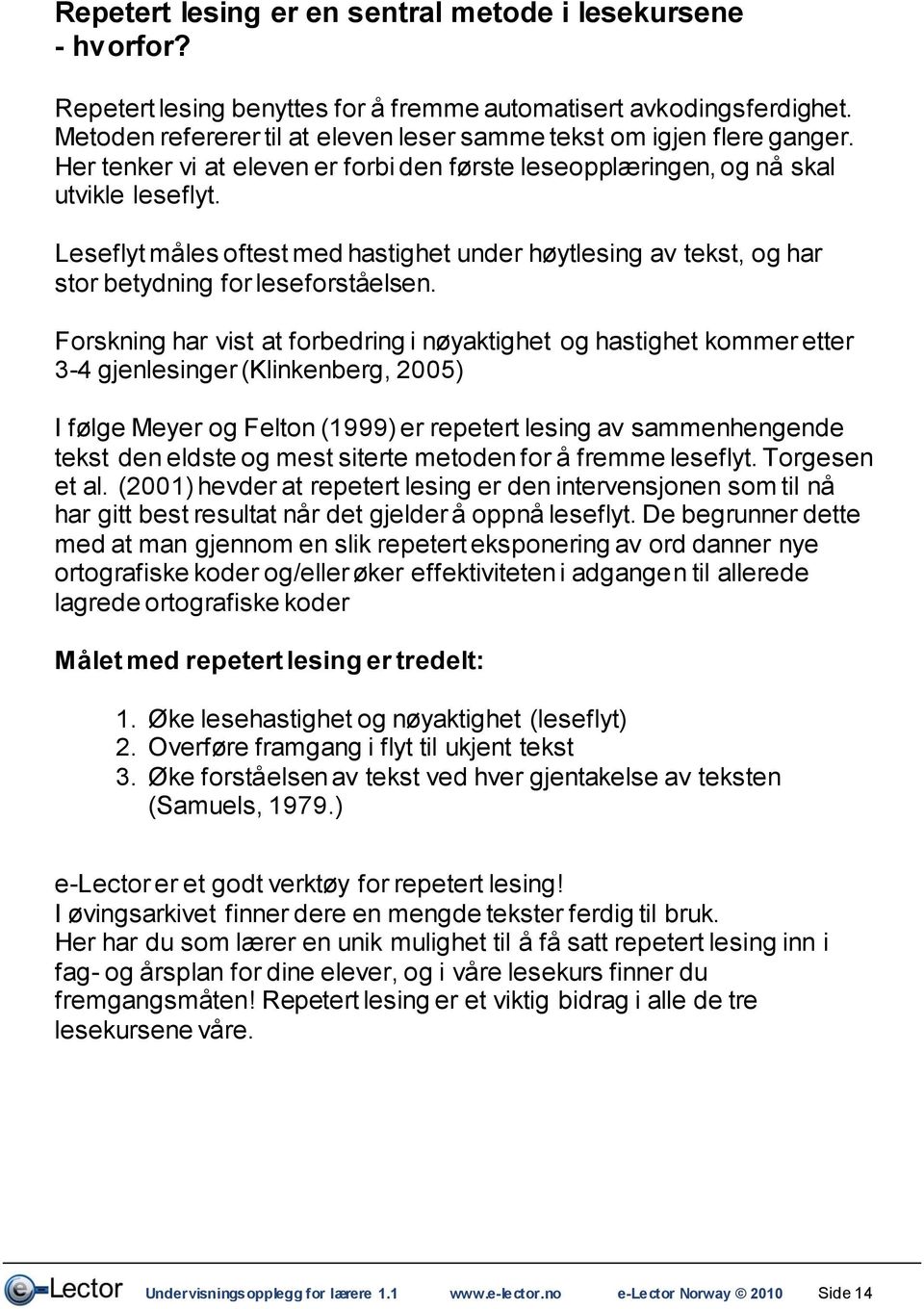 Leseflyt måles oftest med hastighet under høytlesing av tekst, og har stor betydning for leseforståelsen.