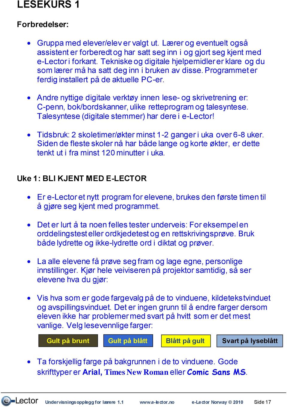 Andre nyttige digitale verktøy innen lese- og skrivetrening er: C-penn, bok/bordskanner, ulike retteprogram og talesyntese. Talesyntese (digitale stemmer) har dere i e-lector!