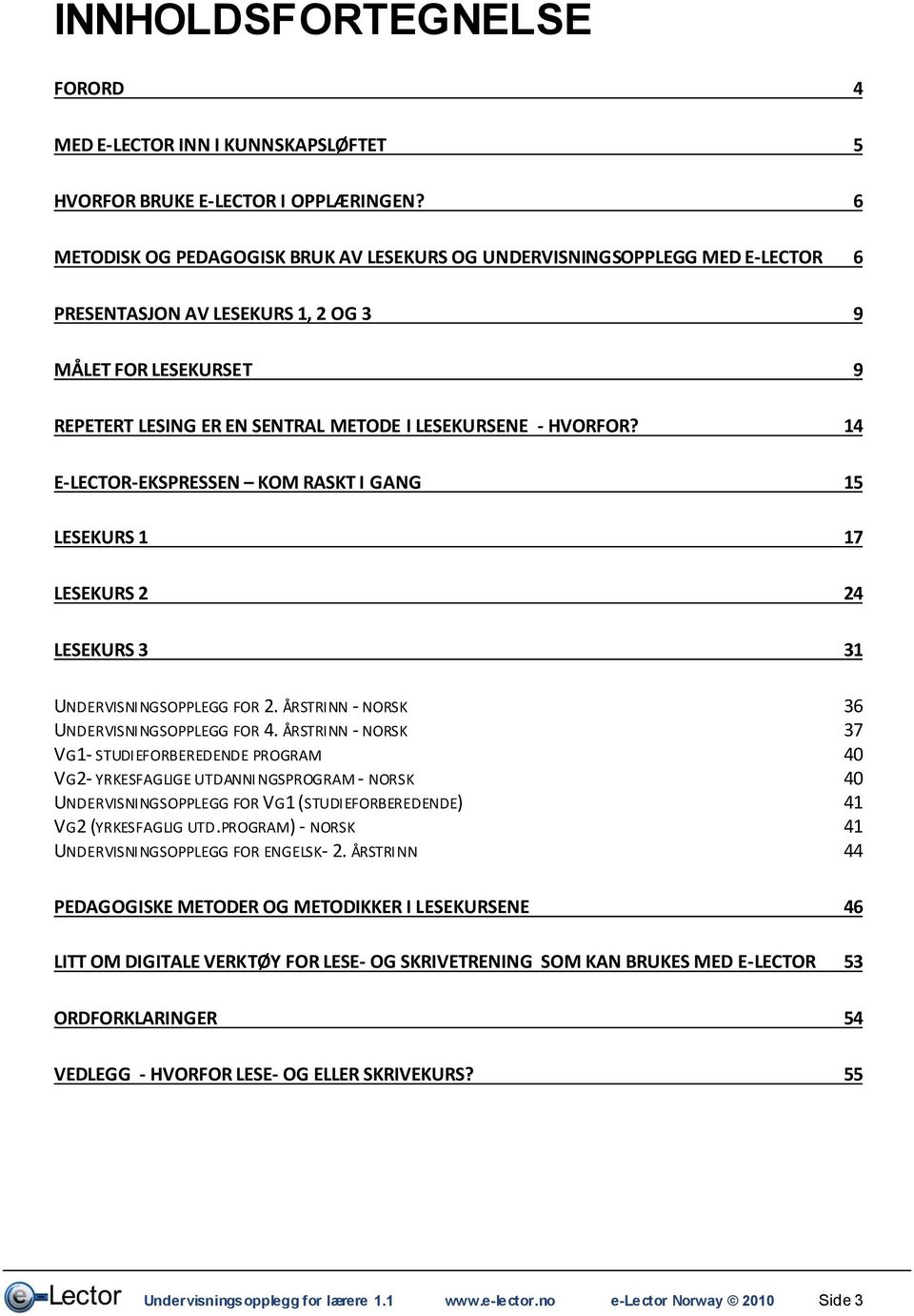 HVORFOR? 14 E-LECTOR-EKSPRESSEN KOM RASKT I GANG 15 LESEKURS 1 17 LESEKURS 2 24 LESEKURS 3 31 UNDERVISNINGSOPPLEGG FOR 2. ÅRSTRINN - NORSK 36 UNDERVISNINGSOPPLEGG FOR 4.