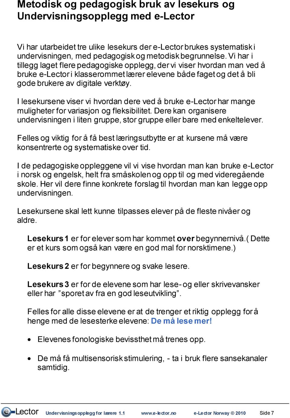 I lesekursene viser vi hvordan dere ved å bruke e-lector har mange muligheter for variasjon og fleksibilitet.