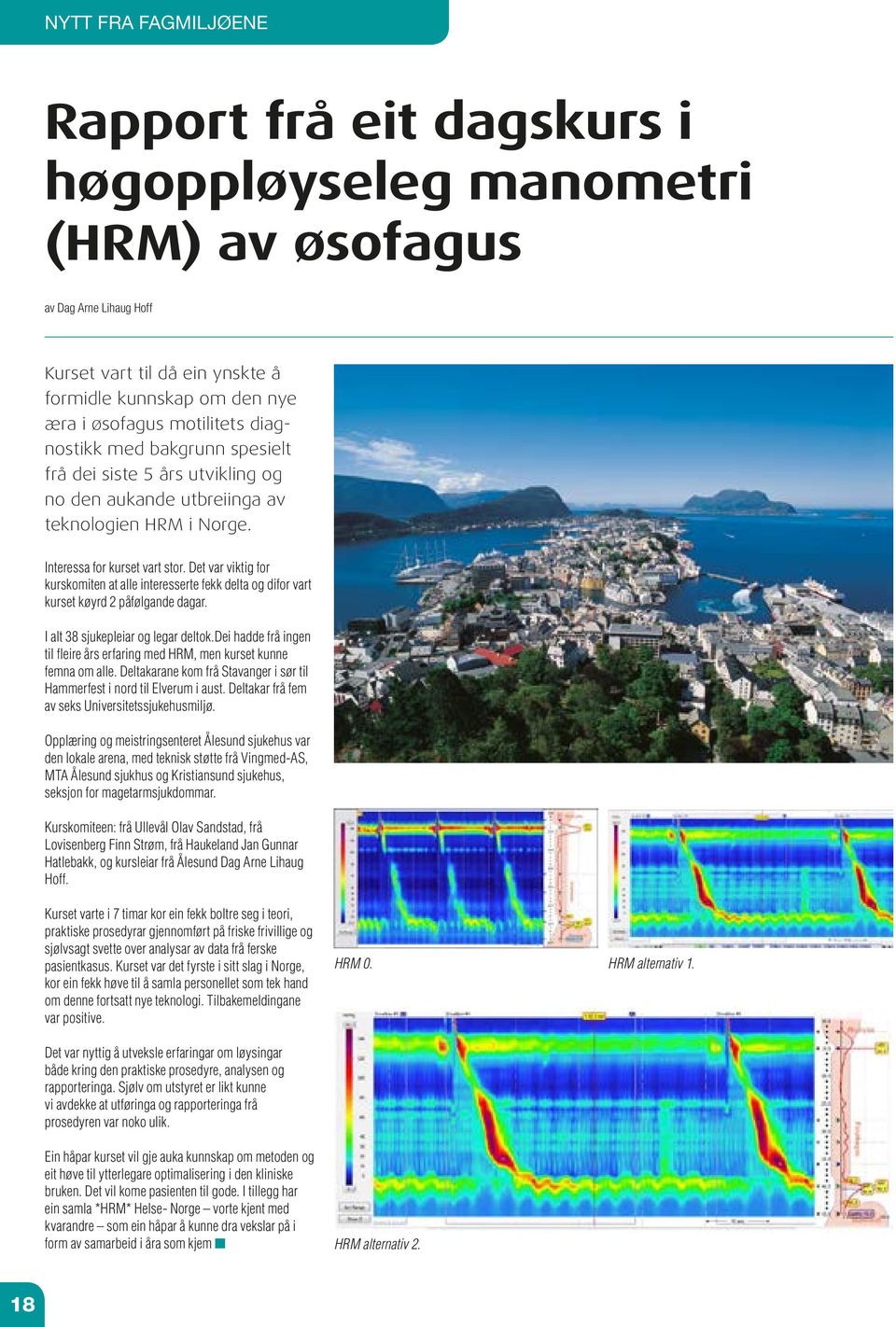 Det var viktig for kurskomiten at alle interesserte fekk delta og difor vart kurset køyrd 2 påfølgande dagar. I alt 38 sjukepleiar og legar deltok.