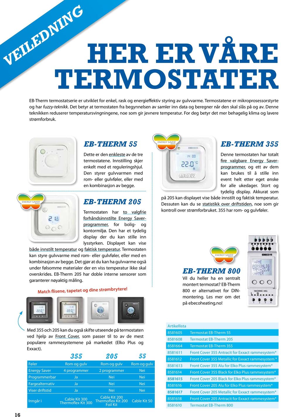 For deg betyr det mer behagelig klima og lavere strømforbruk. EB-THERM 55 Dette er den enkleste av de tre termostatene. Innstilling skjer enkelt med et reguleringshjul.