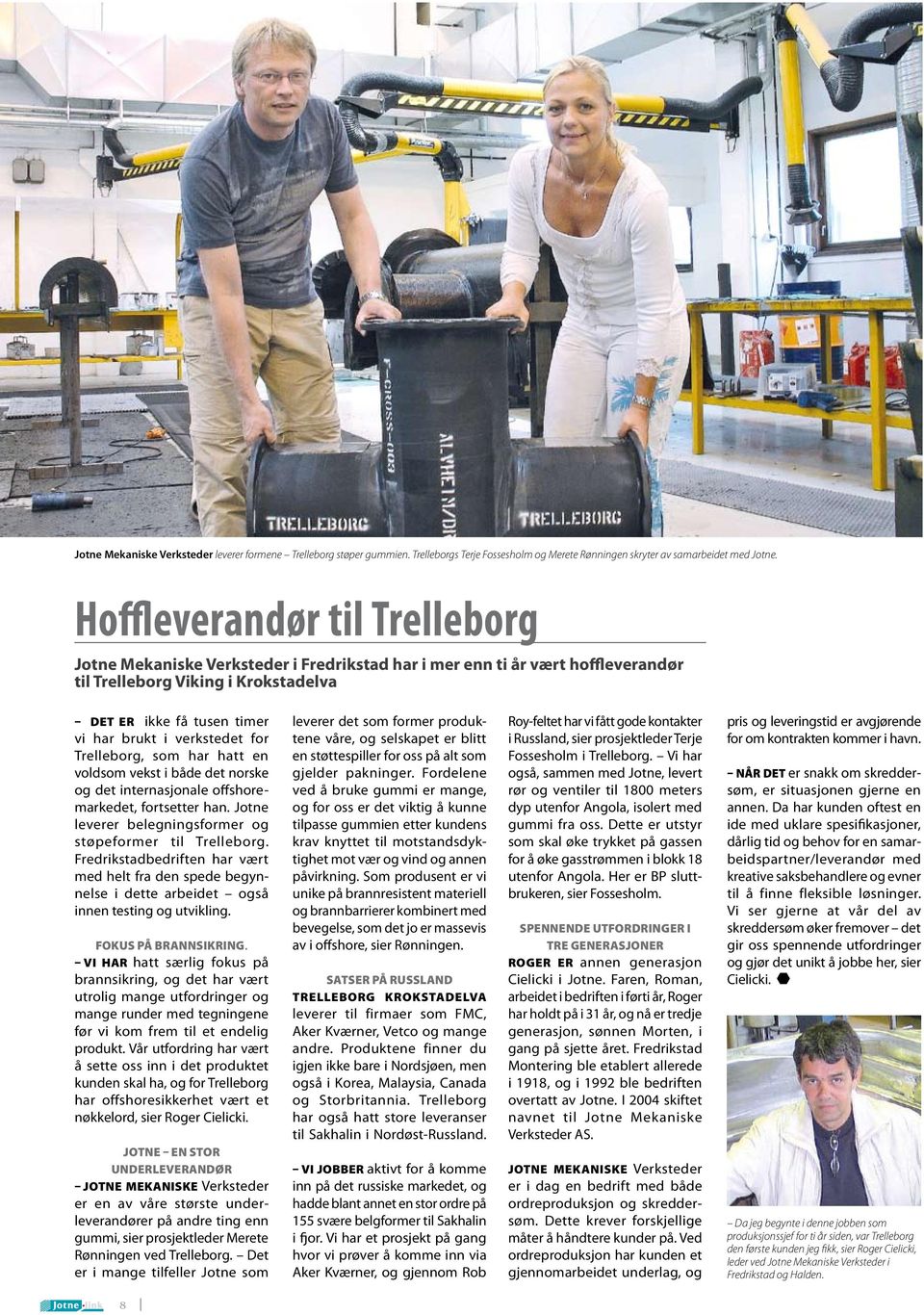 verkstedet for Trelleborg, som har hatt en voldsom vekst i både det norske og det internasjonale offshoremarkedet, fortsetter han. Jotne leverer belegningsformer og støpeformer til Trelleborg.