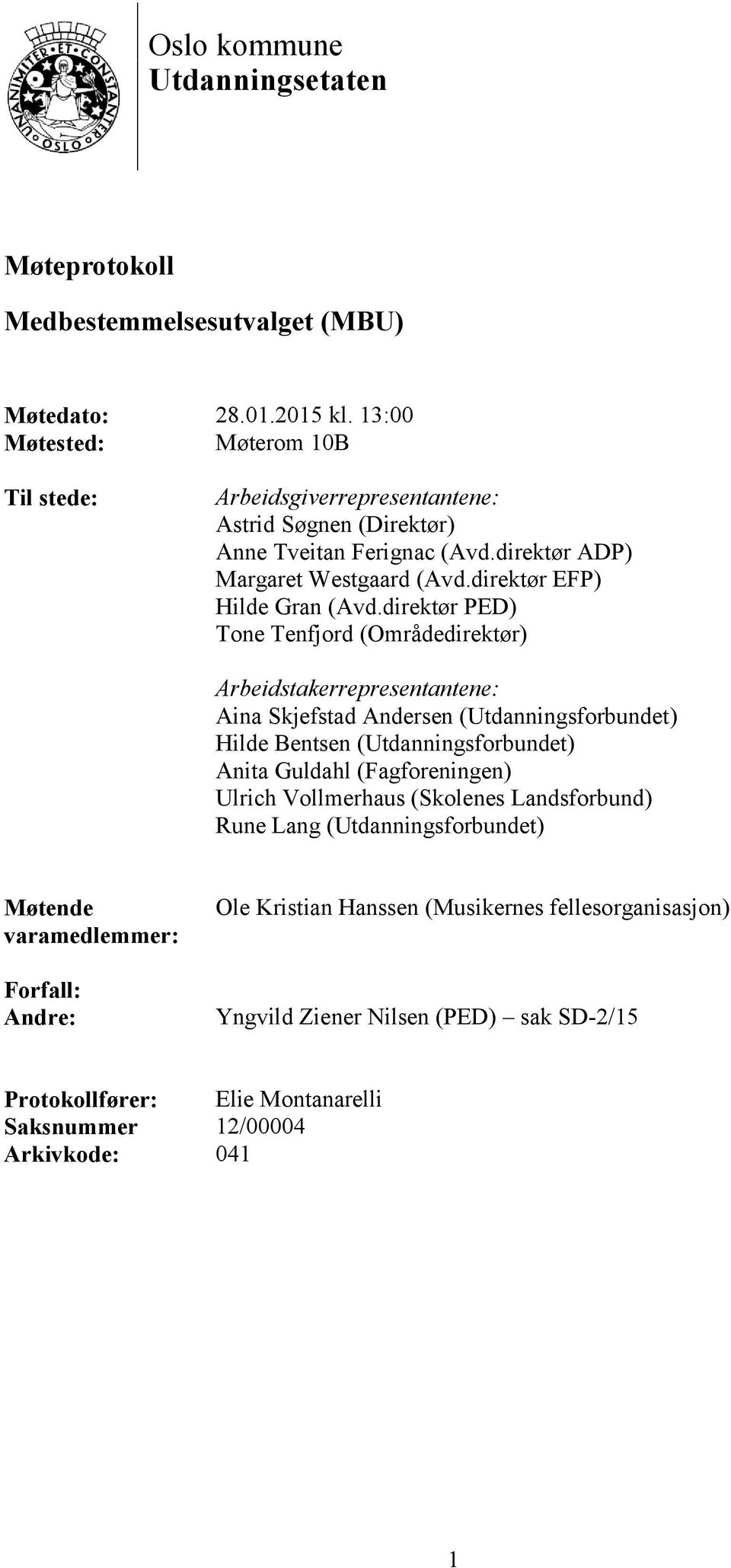 direktør PED) Tone Tenfjord (Områdedirektør) Arbeidstakerrepresentantene: Aina Skjefstad Andersen (Utdanningsforbundet) Hilde Bentsen (Utdanningsforbundet) Anita Guldahl (Fagforeningen)