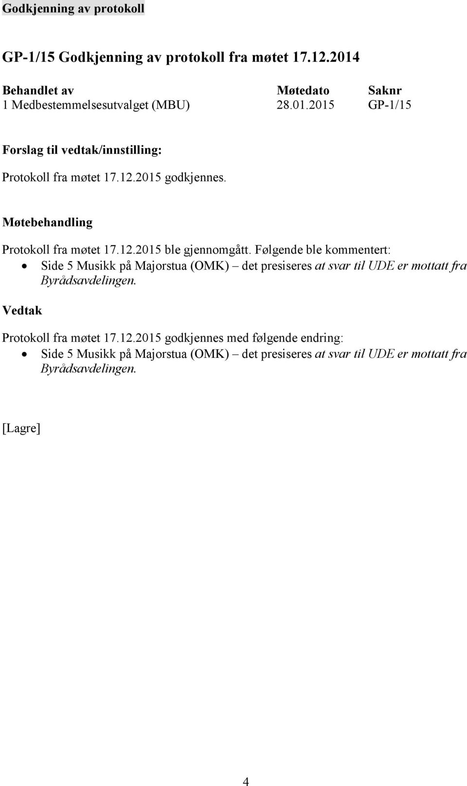 Følgende ble kommentert: Side 5 Musikk på Majorstua (OMK) det presiseres at svar til UDE er mottatt fra Byrådsavdelingen.