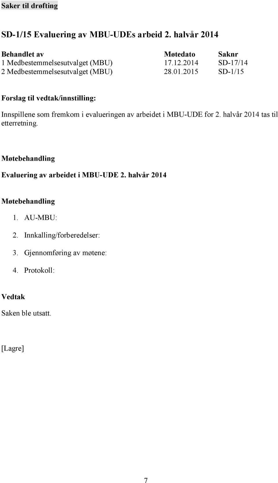 halvår 2014 tas til etterretning. Evaluering av arbeidet i MBU-UDE 2. halvår 2014 1. AU-MBU: 2.