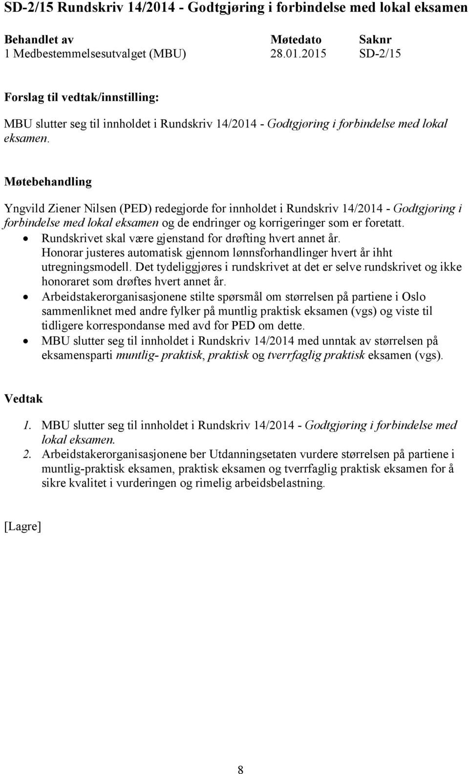 Rundskrivet skal være gjenstand for drøfting hvert annet år. Honorar justeres automatisk gjennom lønnsforhandlinger hvert år ihht utregningsmodell.