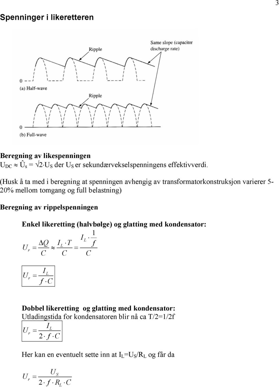 rippelspenningen Enkel likeretting (halvbølge) og glatting med kondensator: 1 I L Q IL T f U r = = C C C U r = IL f C Dobbel likeretting og