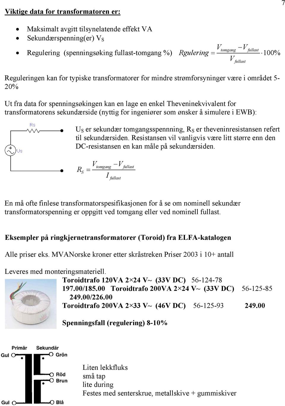 sekundærside (nyttig for ingeniører som ønsker å simulere i EWB): fullast U S er sekundær tomgangsspennning, R S er theveninresistansen refert til sekundærsiden.