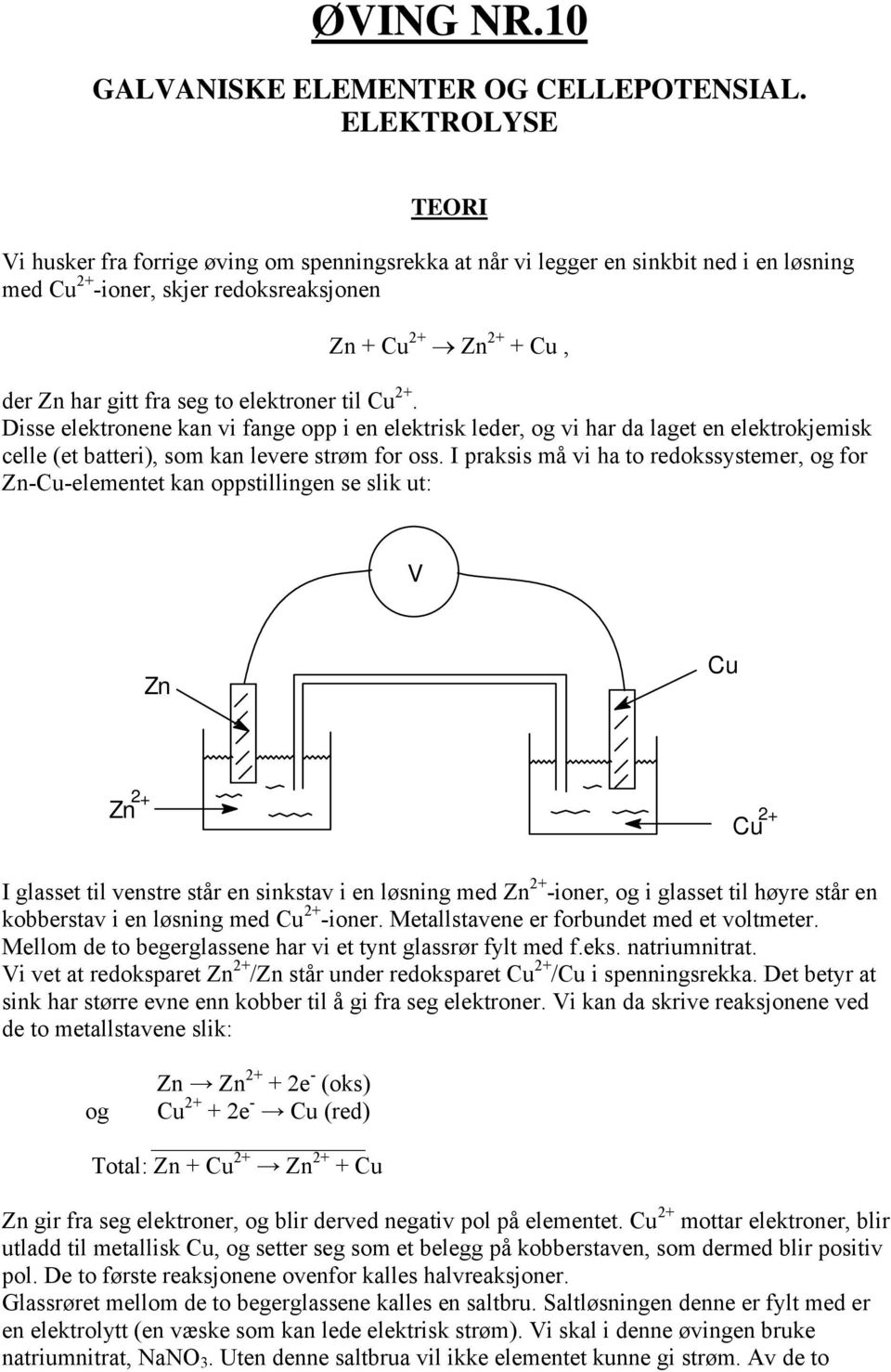 elektroner til Cu +. Disse elektronene kan vi fange opp i en elektrisk leder, og vi har da laget en elektrokjemisk celle (et batteri), som kan levere strøm for oss.