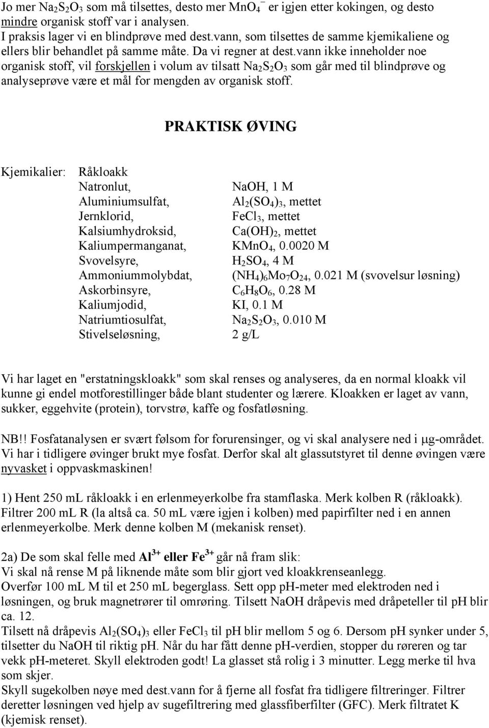 vann ikke inneholder noe organisk stoff, vil forskjellen i volum av tilsatt Na S O 3 som går med til blindprøve og analyseprøve være et mål for mengden av organisk stoff.