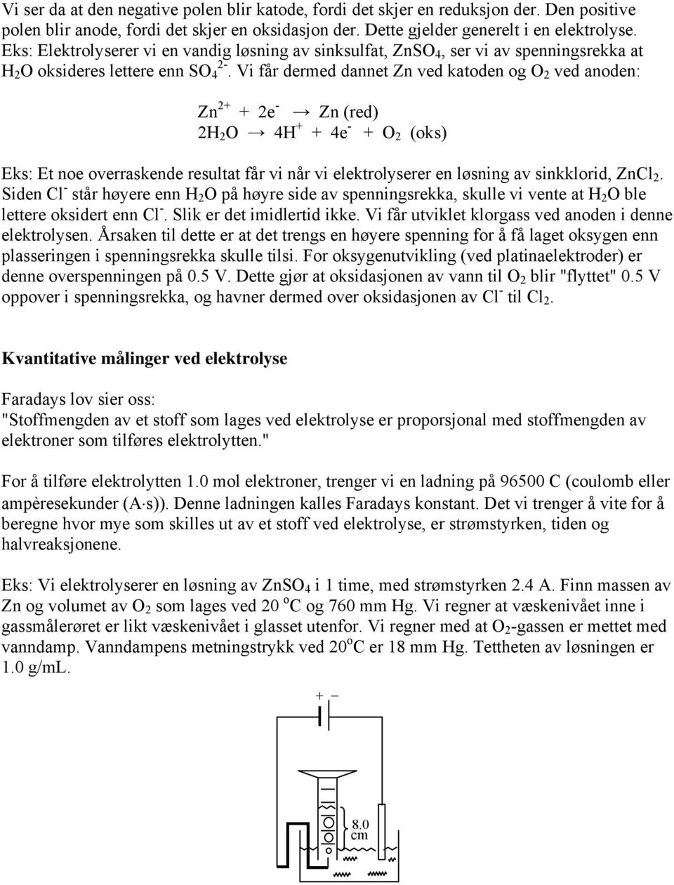 Vi får dermed dannet Zn ved katoden og O ved anoden: Zn + + e - Zn (red) H O 4H + + 4e - + O (oks) Eks: Et noe overraskende resultat får vi når vi elektrolyserer en løsning av sinkklorid, ZnCl.