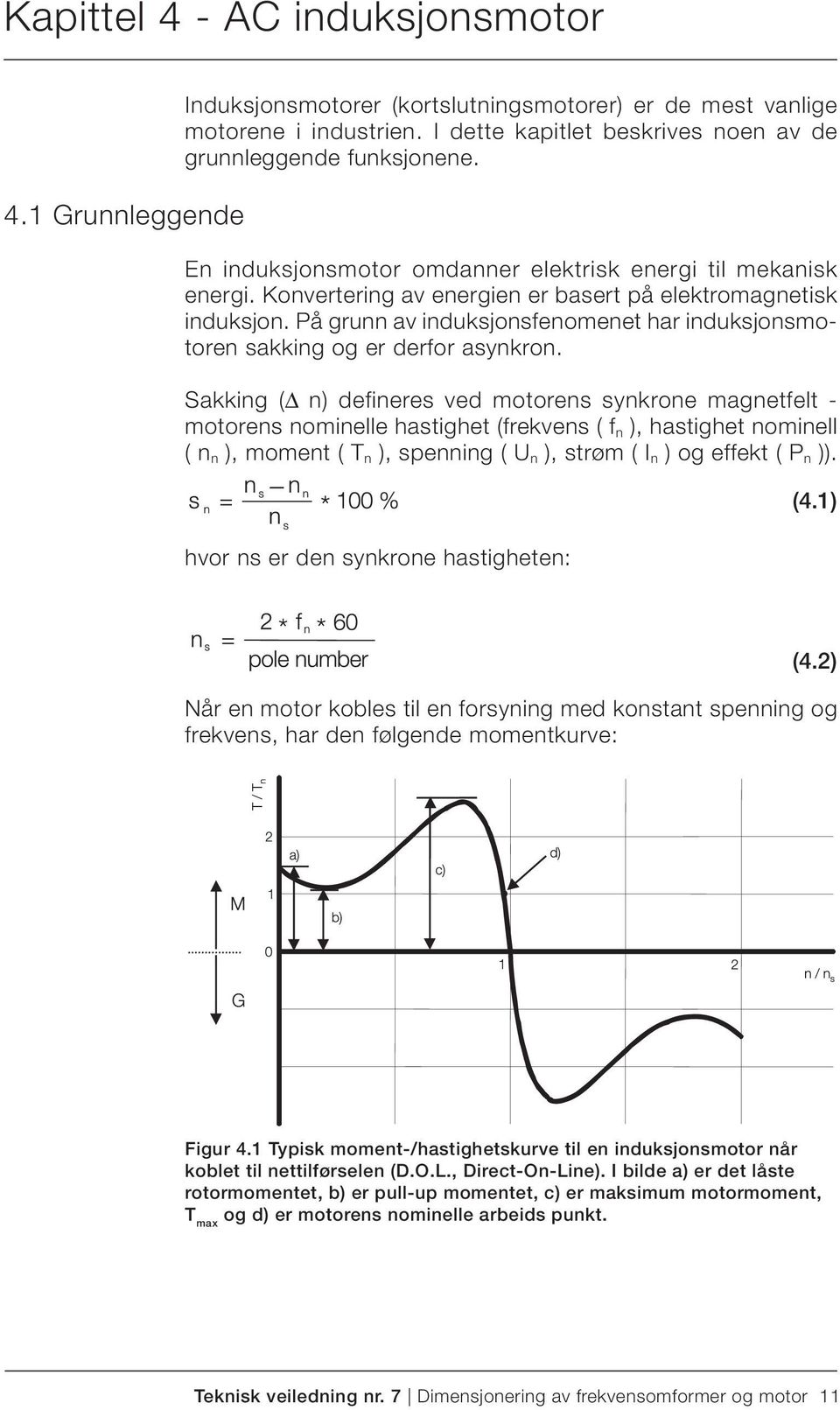 På grunn av induksjonsfenomenet har induksjonsmotoren sakking og er derfor asynkron.