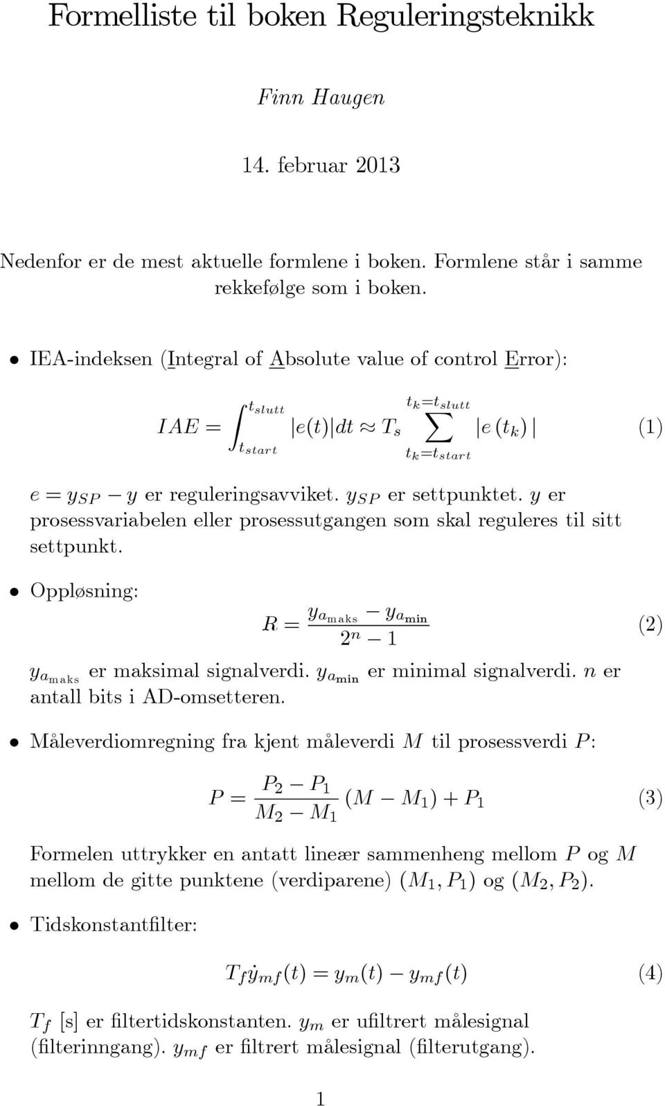 y er prosessvariabelen eller prosessutgangen som skal reguleres til sitt settpunkt. Oppløsning: R = y a m aks y amin n 1 y am aks er maksimal signalverdi. y amin er minimal signalverdi.