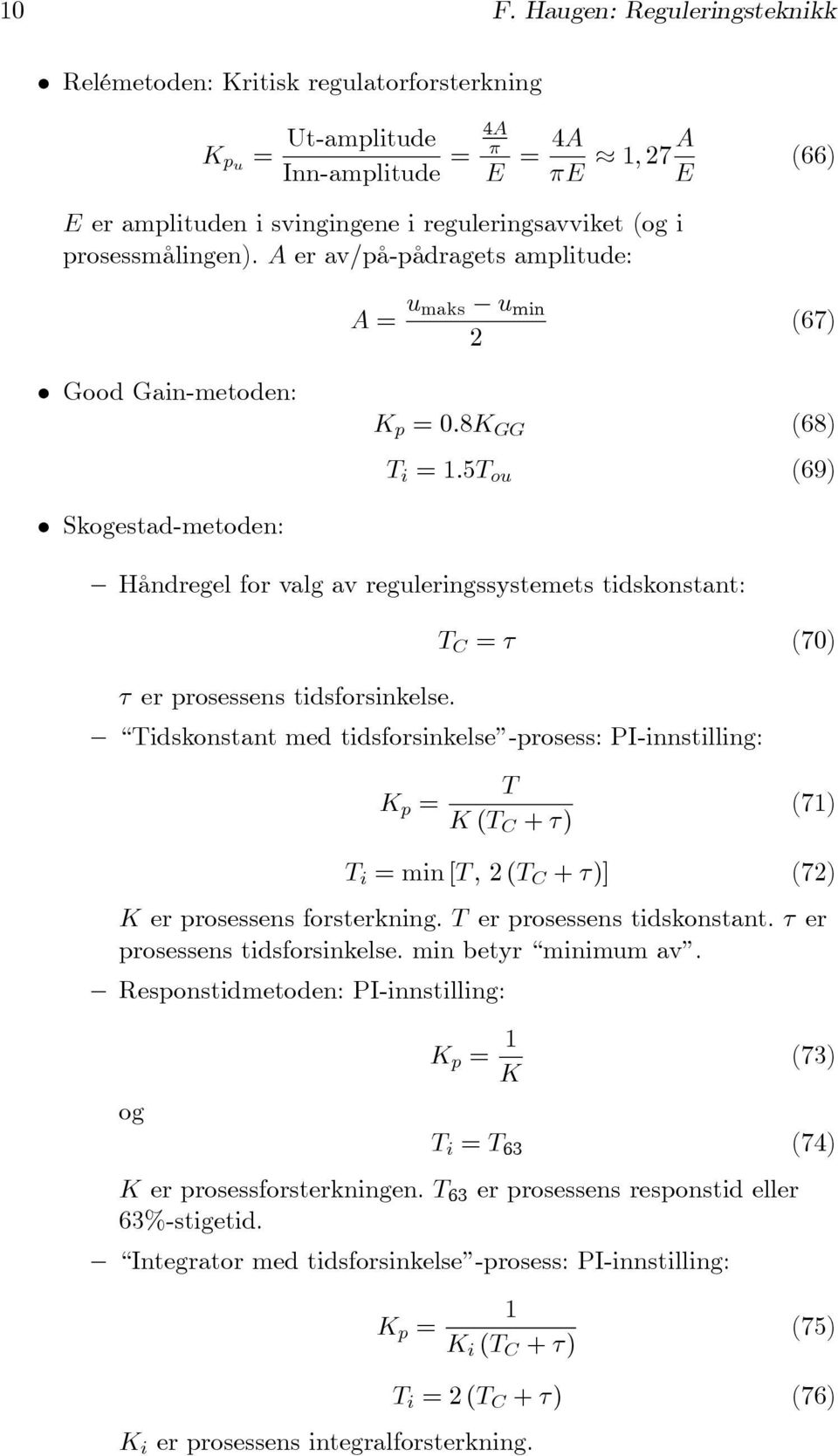 5T ou (69) Skogestad-metoden: Håndregel for valg av reguleringssystemets tidskonstant: T C = τ (70) τ er prosessens tidsforsinkelse.