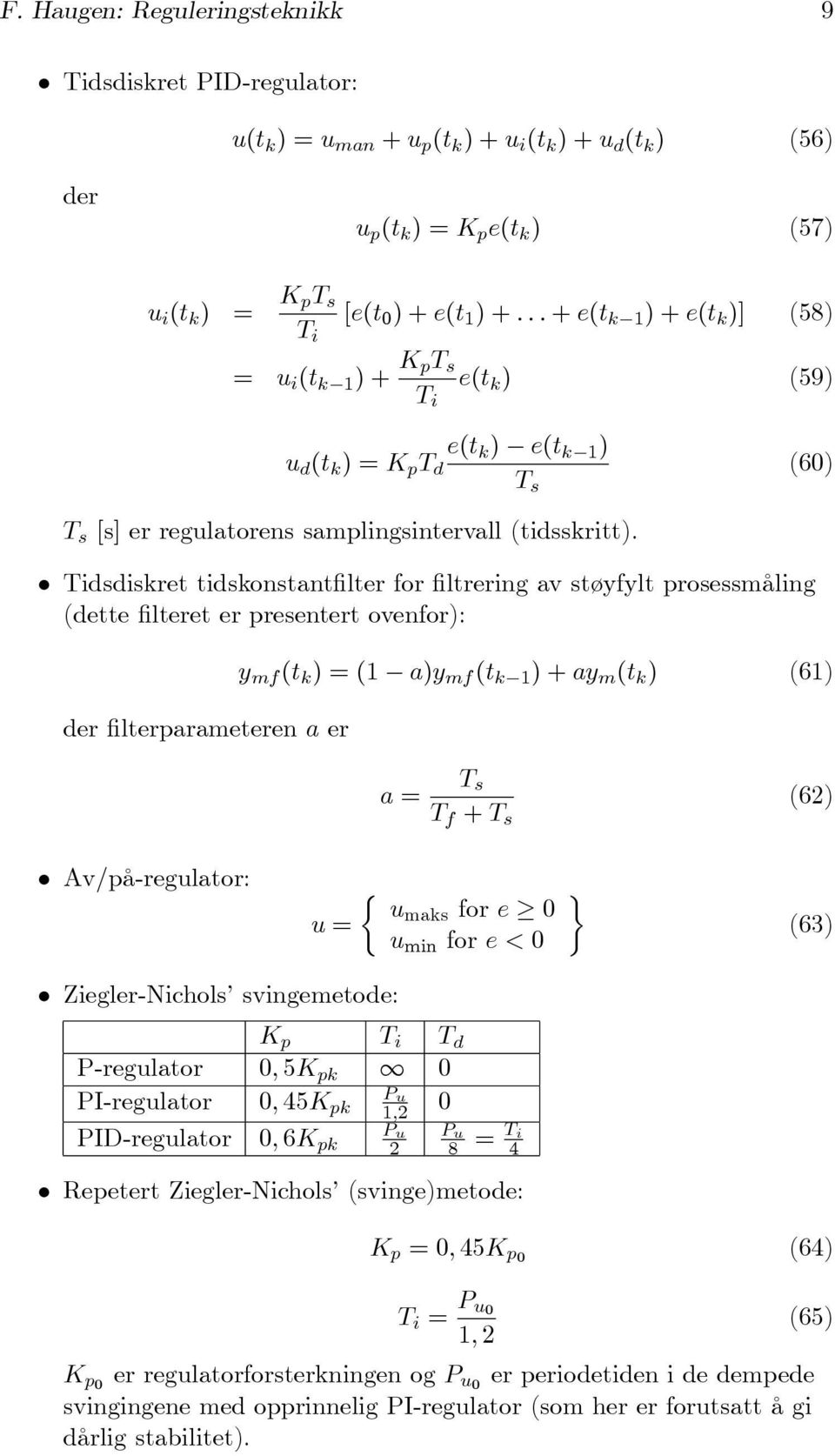 Tidsdiskret tidskonstantfilter for filtrering av støyfylt prosessmåling (dette filteret er presentert ovenfor): der filterparameteren a er y mf (t k ) = (1 a)y mf (t k 1 ) + ay m (t k ) (61) a = T s