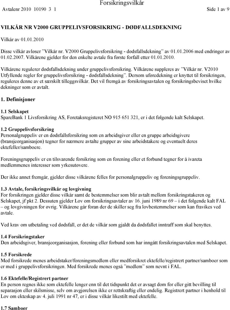 V2010 Utfyllende regler for gruppelivsforsikring - dødsfallsdekning. Dersom uføredekning er knyttet til forsikringen, reguleres denne av et særskilt tilleggsvilkår.