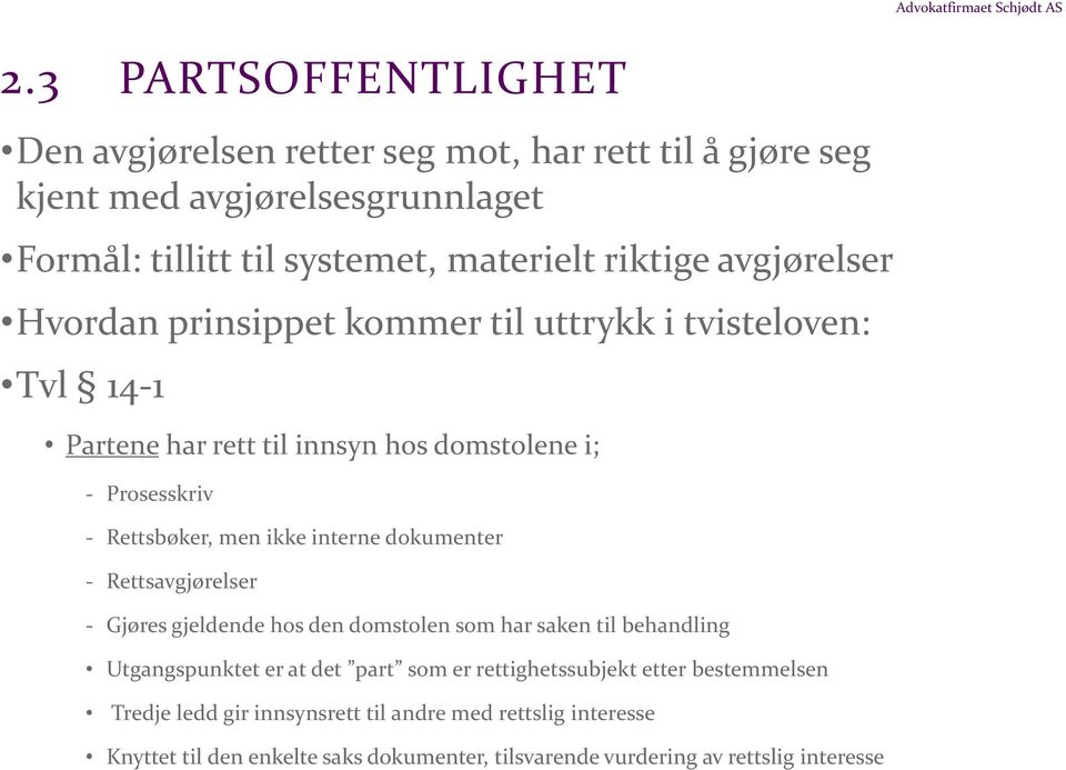 avgjørelser Hvordan prinsippet kommer til uttrykk i tvisteloven: Tvl 14-1 Partene har rett til innsyn hos domstolene i; - Prosesskriv - Rettsbøker, men ikke interne