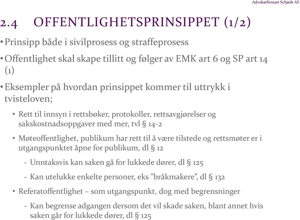 kommer til uttrykk i tvisteloven; Rett til innsyn i rettsbøker, protokoller, rettsavgjørelser og sakskostnadsoppgaver med mer, tvl 14-2 Møteoffentlighet, publikum har rett til å være