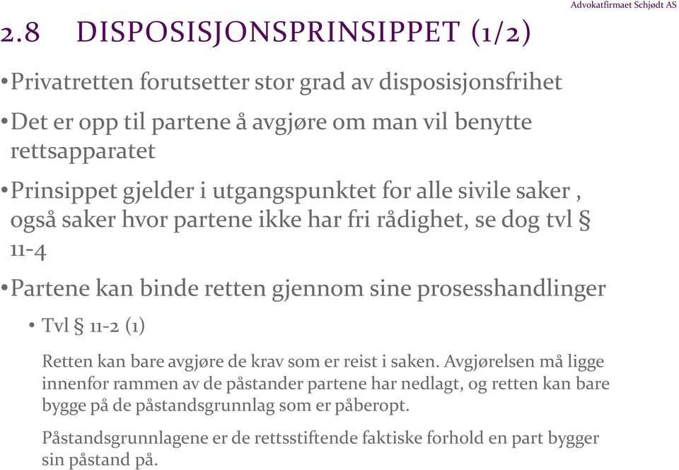 retten gjennom sine prosesshandlinger Tvl 11-2 (1) Retten kan bare avgjøre de krav som er reist i saken.