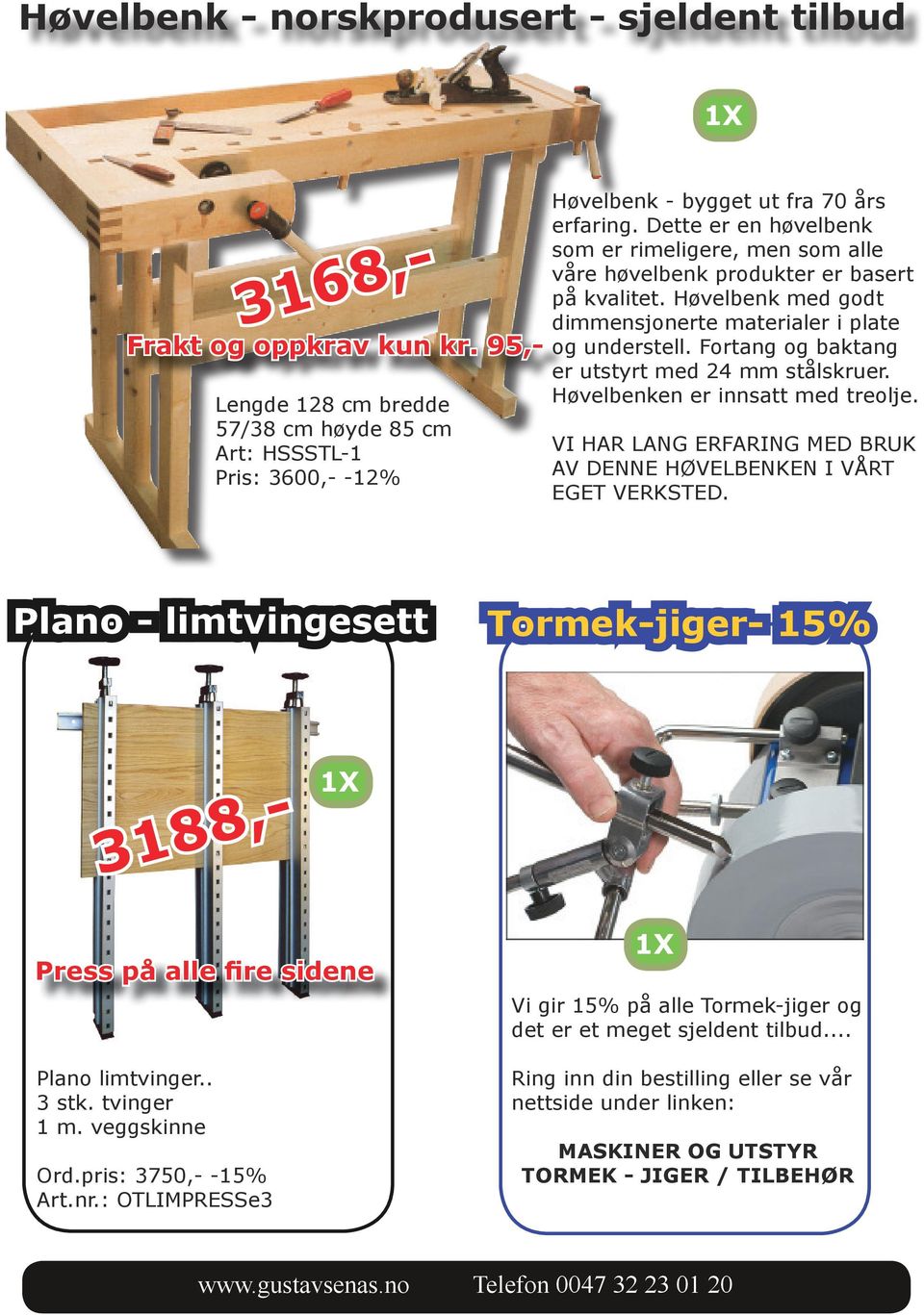 Fortang og baktang er utstyrt med 24 mm stålskruer. Høvelbenken er innsatt med treolje. VI HAR LANG ERFARING MED BRUK AV DENNE HØVELBENKEN I VÅRT EGET VERKSTED.