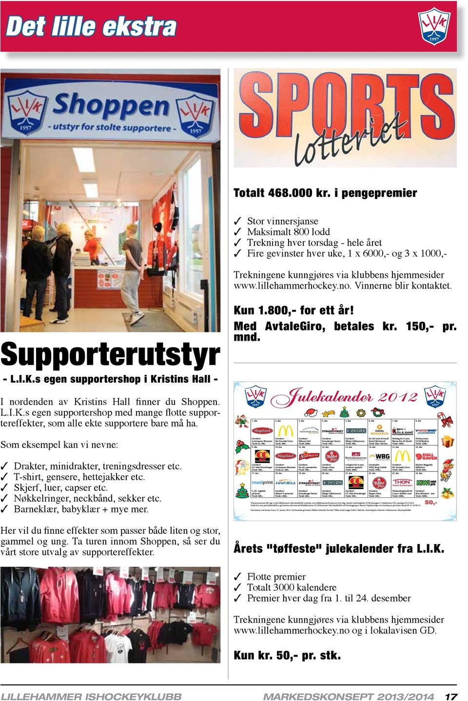 lillehammerhockey.no. Vinnerne blir kontaktet. Supporterutstyr Kun 1.800,- for ett år! Med AvtaleGiro, betales kr. 150,- pr. mnd. - L.I.K.s egen supportershop i Kristins Hall - I nordenden av Kristins Hall finner du Shoppen.