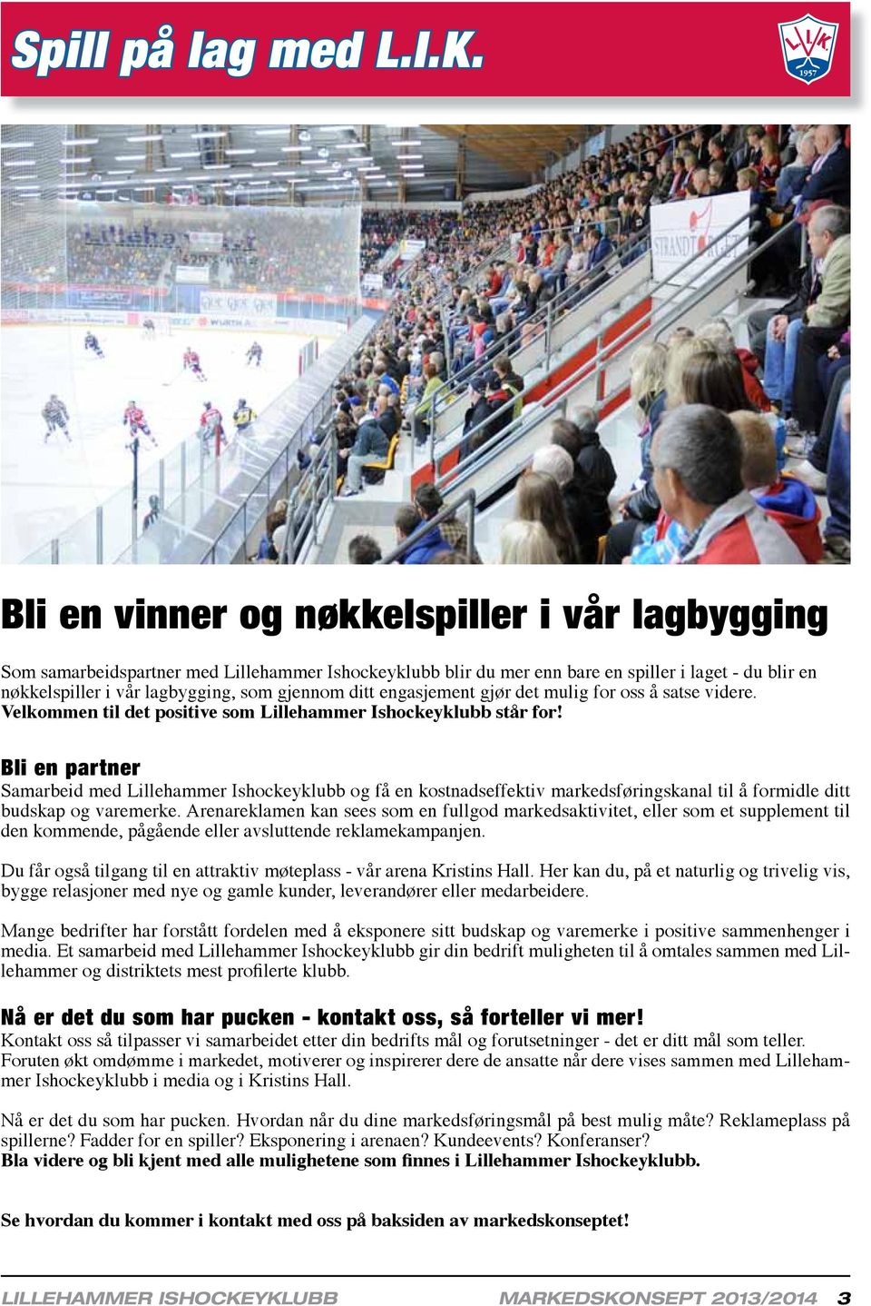 ditt engasjement gjør det mulig for oss å satse videre. Velkommen til det positive som Lillehammer Ishockeyklubb står for!