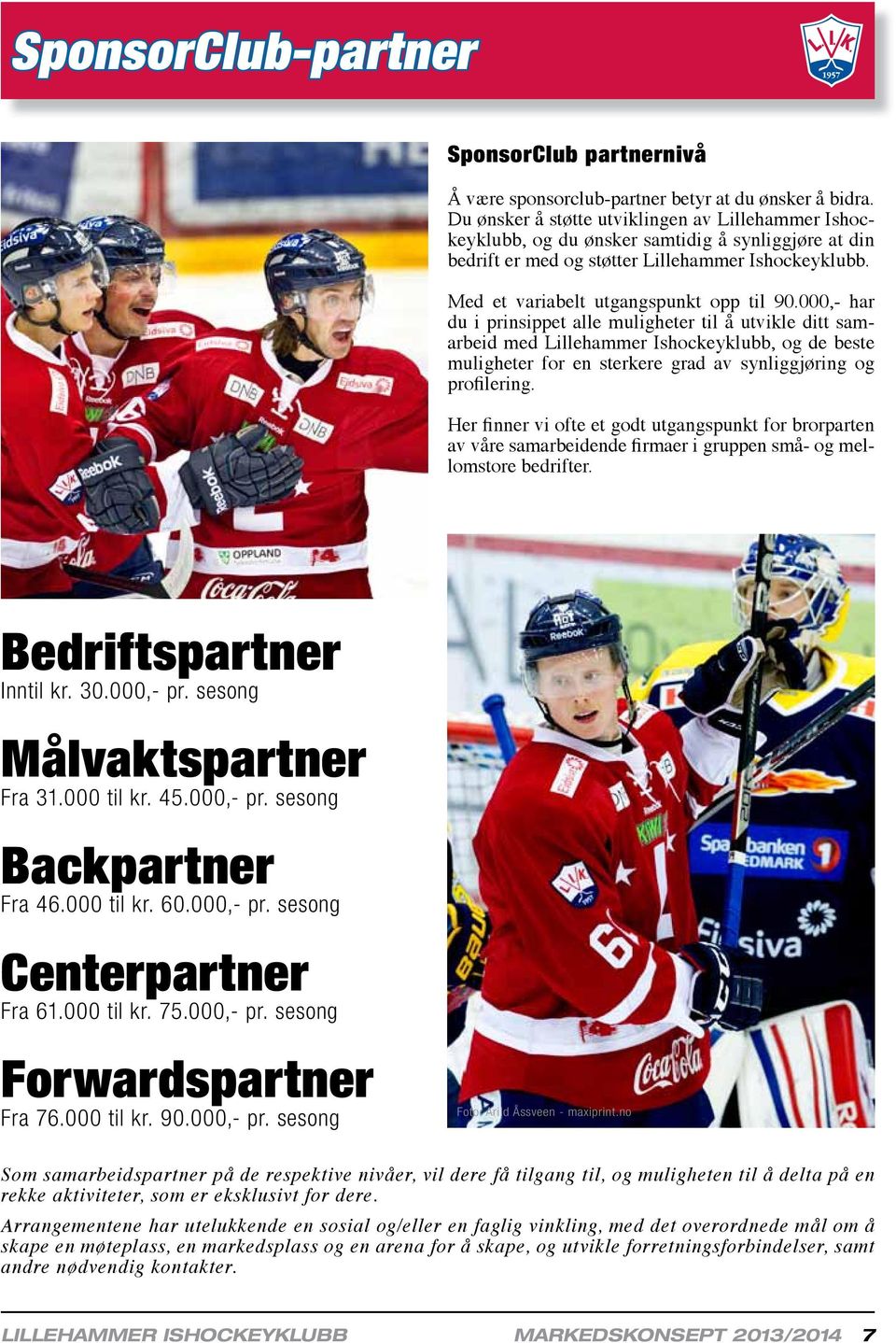 000,- har du i prinsippet alle muligheter til å utvikle ditt samarbeid med Lillehammer Ishockeyklubb, og de beste muligheter for en sterkere grad av synliggjøring og profilering.