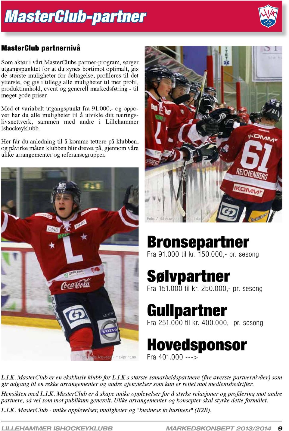 000,- og oppover har du alle muligheter til å utvikle ditt næringslivsnettverk, sammen med andre i Lillehammer Ishockeyklubb.