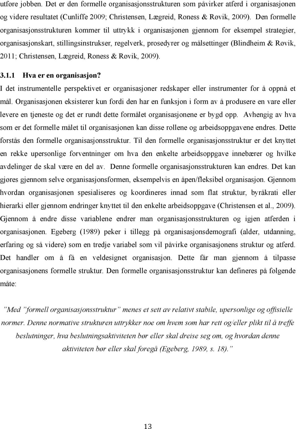 Røvik, 2011; Christensen, Lægreid, Roness & Røvik, 2009). 3.1.1 Hva er en organisasjon? I det instrumentelle perspektivet er organisasjoner redskaper eller instrumenter for å oppnå et mål.