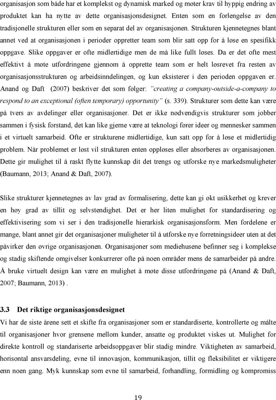 Strukturen kjennetegnes blant annet ved at organisasjonen i perioder oppretter team som blir satt opp for å løse en spesifikk oppgave. Slike oppgaver er ofte midlertidige men de må like fullt løses.