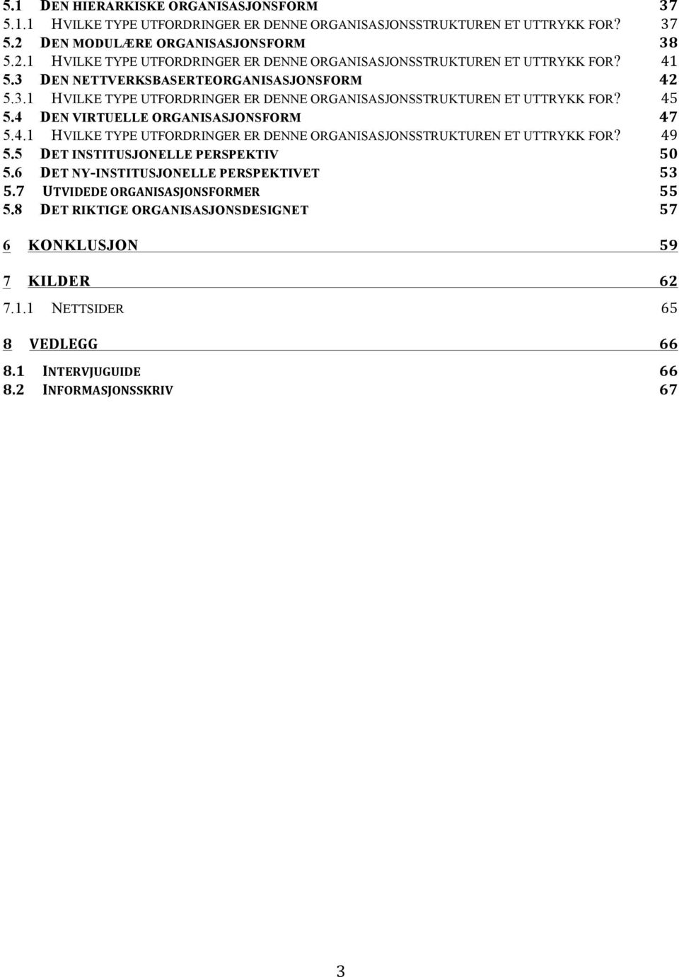 5.5! DET INSTITUSJONELLE PERSPEKTIV! 50! 5.6! DET NY-INSTITUSJONELLE PERSPEKTIVET! 53! 5.7! UTVIDEDE!ORGANISASJONSFORMER! 55! 5.8! DET RIKTIGE ORGANISASJONSDESIGNET! 57! 6! KONKLUSJON! 59! 7! KILDER!