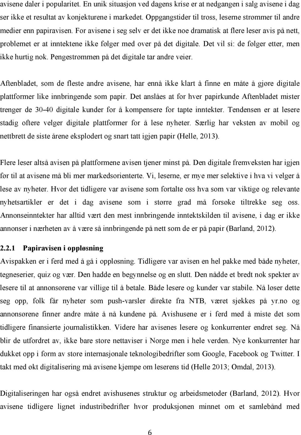 For avisene i seg selv er det ikke noe dramatisk at flere leser avis på nett, problemet er at inntektene ikke følger med over på det digitale. Det vil si: de følger etter, men ikke hurtig nok.