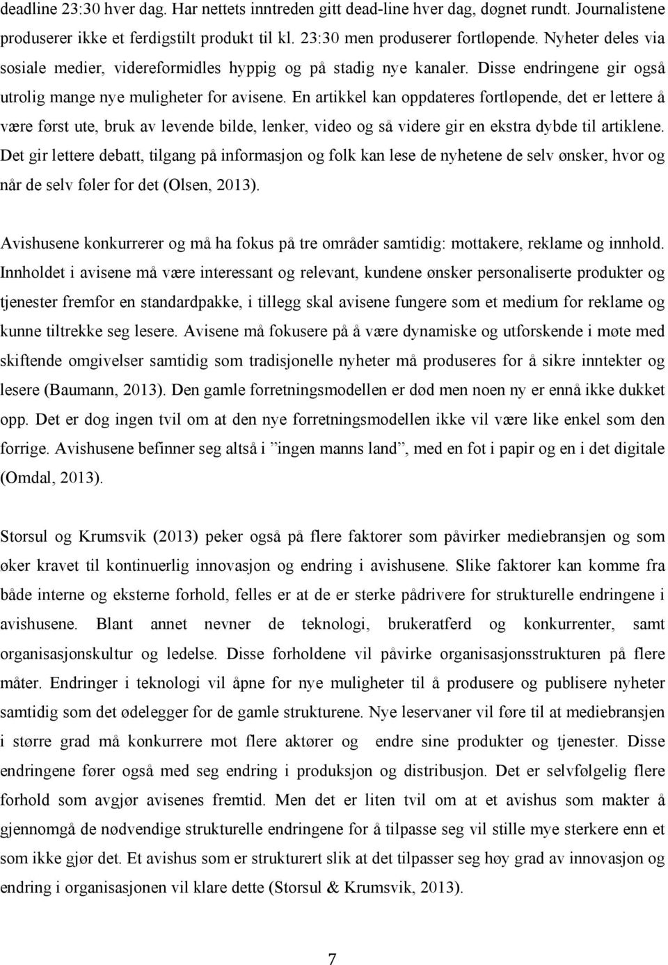 En artikkel kan oppdateres fortløpende, det er lettere å være først ute, bruk av levende bilde, lenker, video og så videre gir en ekstra dybde til artiklene.