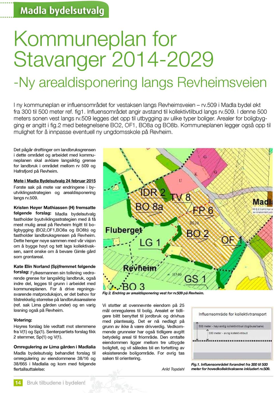 utbygging, er det viktig angi ny arealbruk andet bybebyggelse. I ny kommuneplan er influensområdet for vestaksen langs Revheimsveien rv.509 i Madla bydel økt fra 300 til 500 meter ref. fig1.
