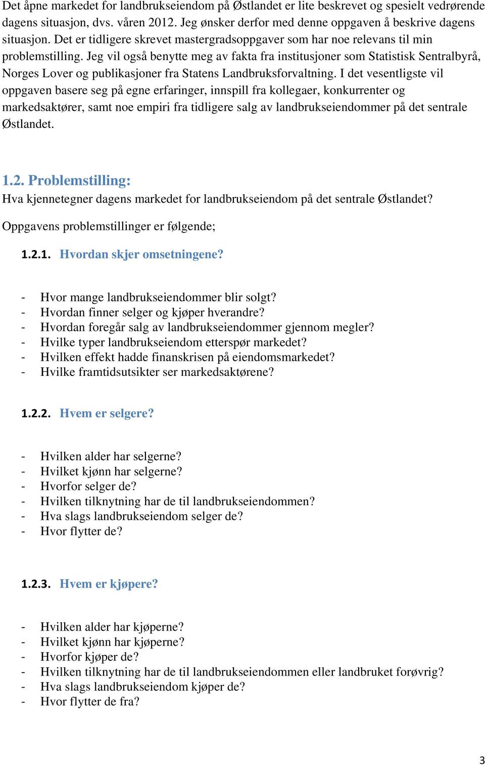 Jeg vil også benytte meg av fakta fra institusjoner som Statistisk Sentralbyrå, Norges Lover og publikasjoner fra Statens Landbruksforvaltning.