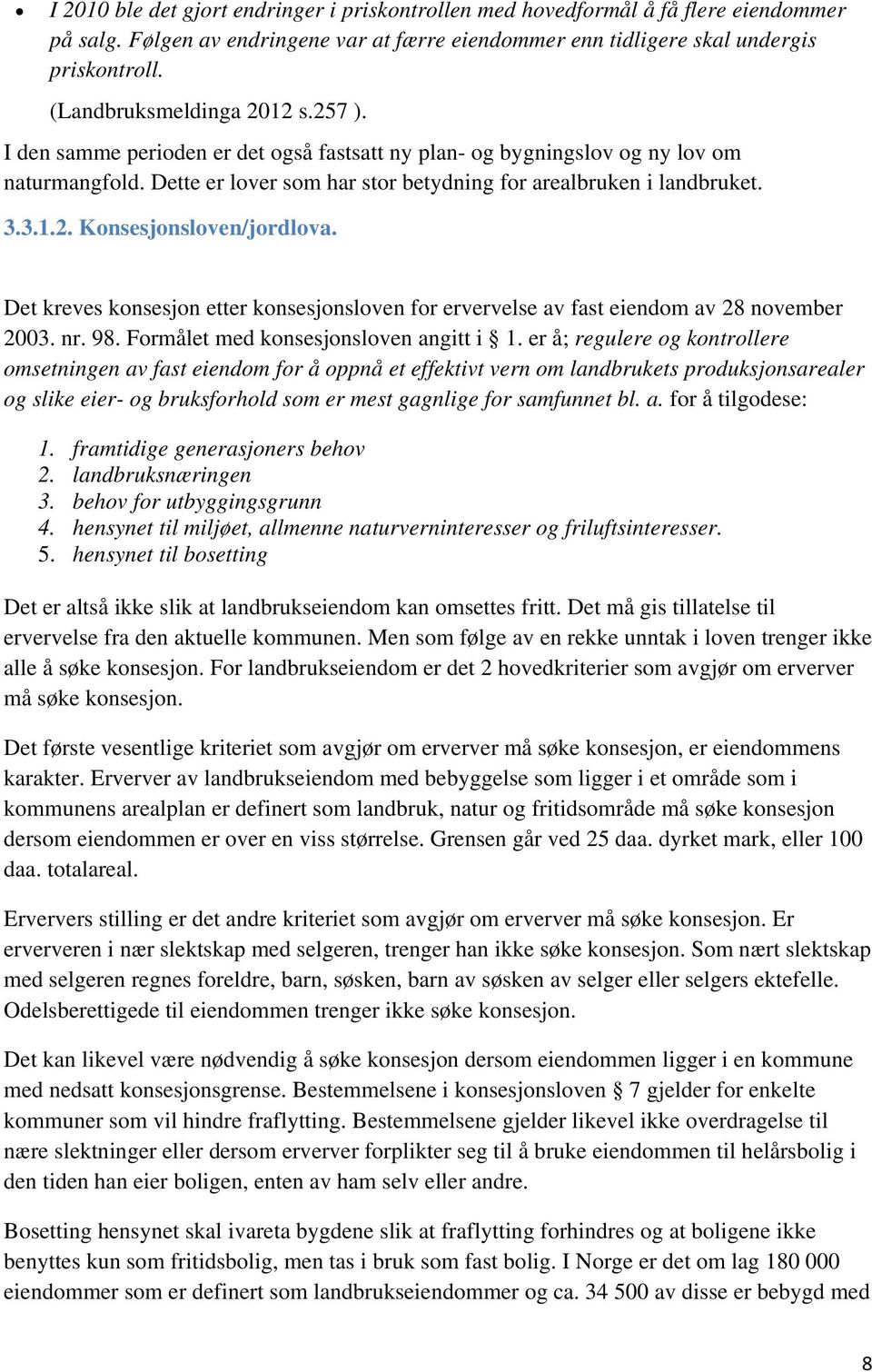 Det kreves konsesjon etter konsesjonsloven for ervervelse av fast eiendom av 28 november 2003. nr. 98. Formålet med konsesjonsloven angitt i 1.