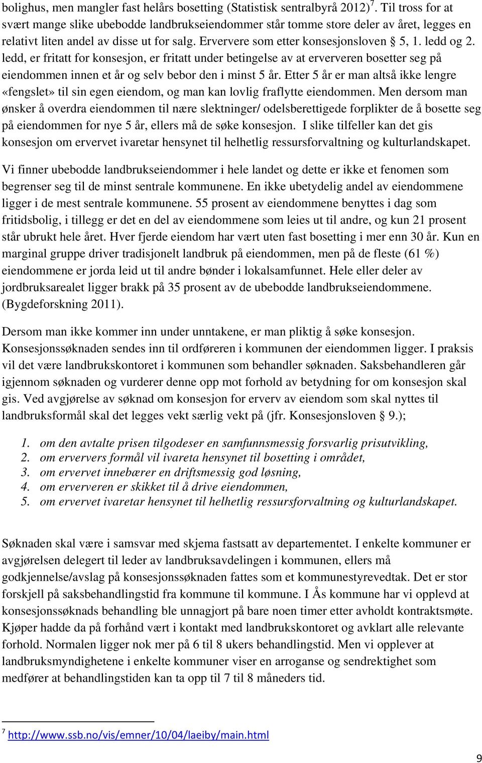 ledd og 2. ledd, er fritatt for konsesjon, er fritatt under betingelse av at erververen bosetter seg på eiendommen innen et år og selv bebor den i minst 5 år.