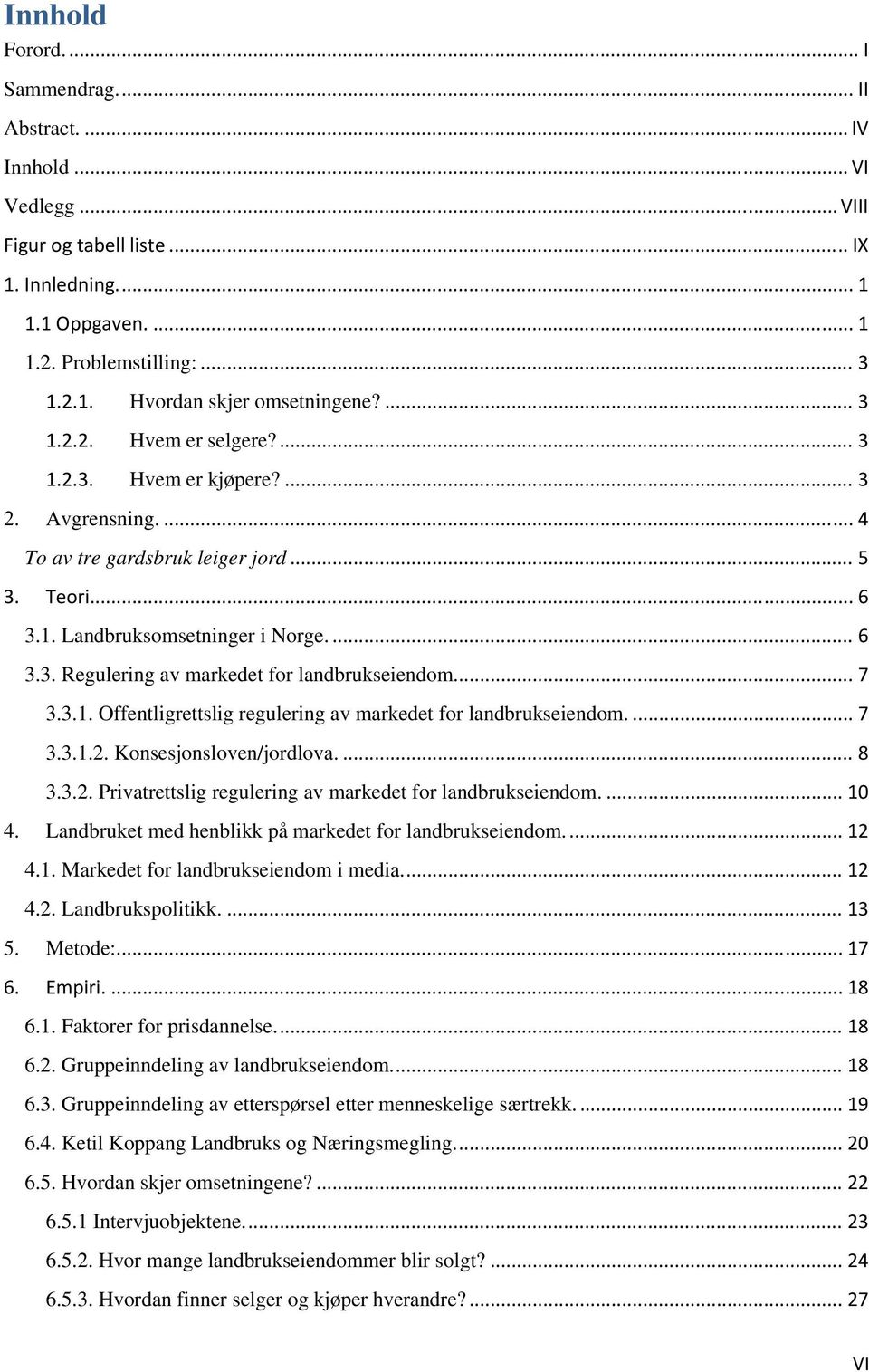 .. 7 3.3.1. Offentligrettslig regulering av markedet for landbrukseiendom.... 7 3.3.1.2. Konsesjonsloven/jordlova.... 8 3.3.2. Privatrettslig regulering av markedet for landbrukseiendom.... 10 4.