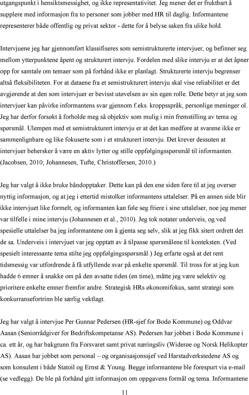 Intervjuene jeg har gjennomført klassifiseres som semistrukturerte intervjuer, og befinner seg mellom ytterpunktene åpent og strukturert intervju.