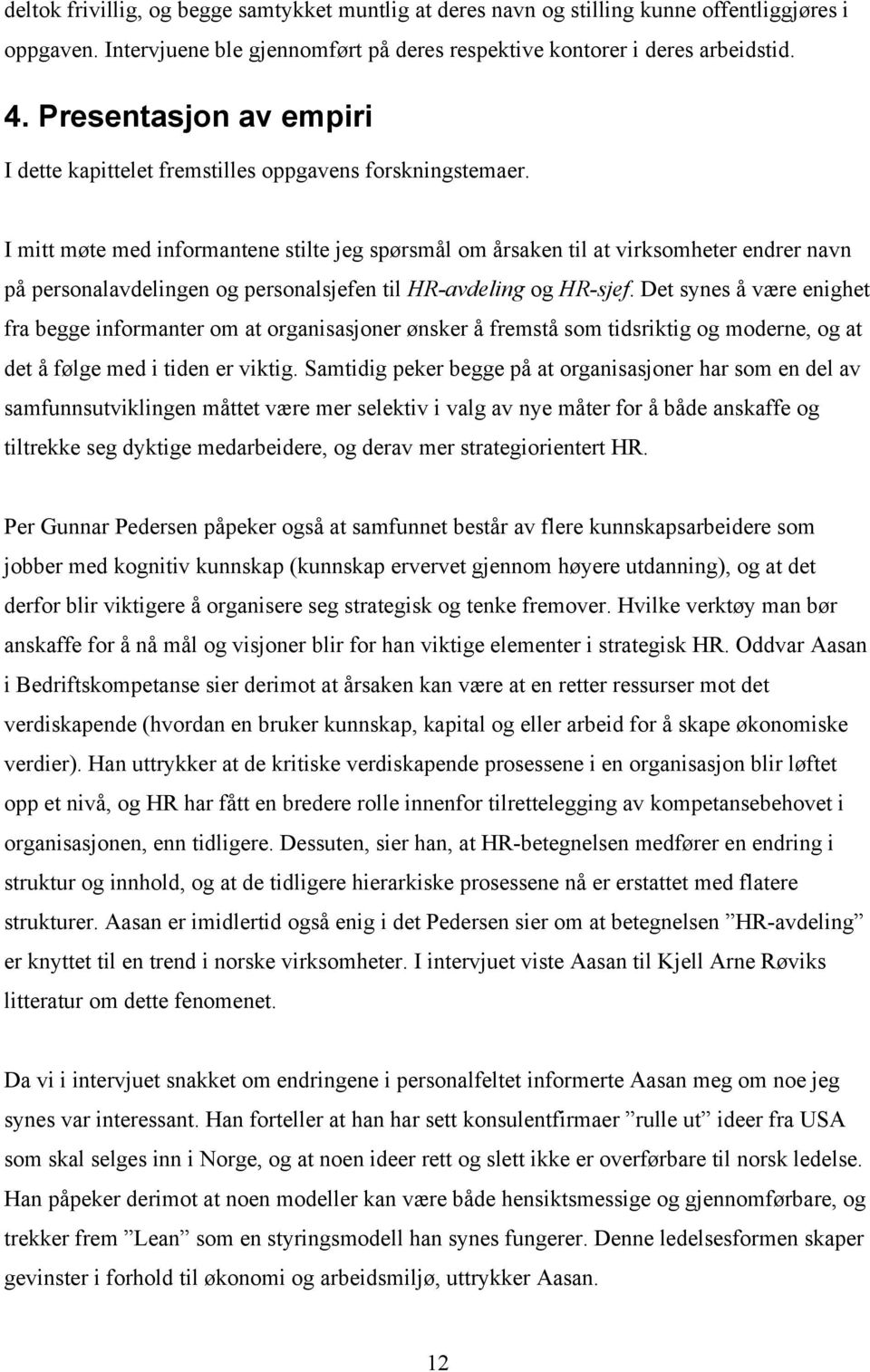 I mitt møte med informantene stilte jeg spørsmål om årsaken til at virksomheter endrer navn på personalavdelingen og personalsjefen til HR-avdeling og HR-sjef.